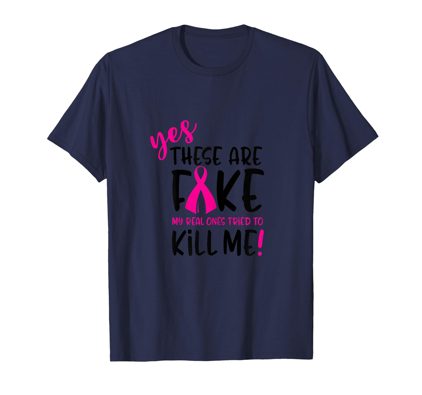 These Are Fake Real Ones Tried Kill Me Breast Cancer Tshirt T-Shirt