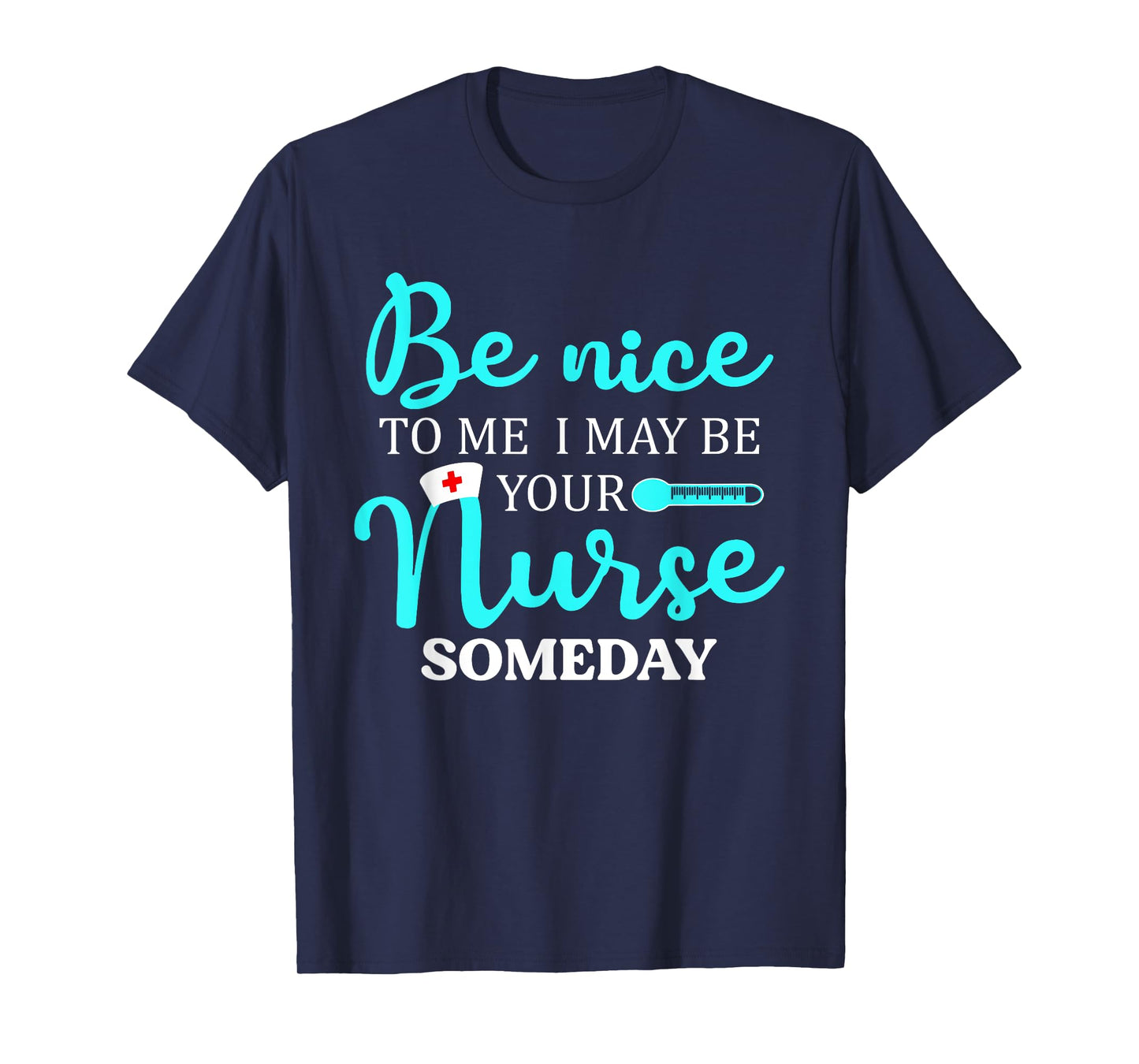 Be Nice To Me I May Be Your Nurse Someday Shirt Nursing T-Shirt