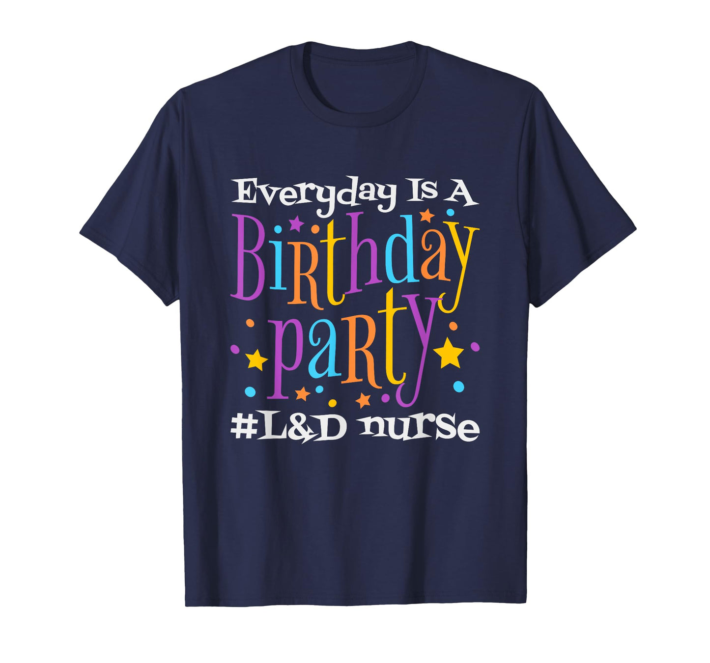 Everyday Is A Birthday Party L&D Nurse, LD Delivery Nurse T-Shirt