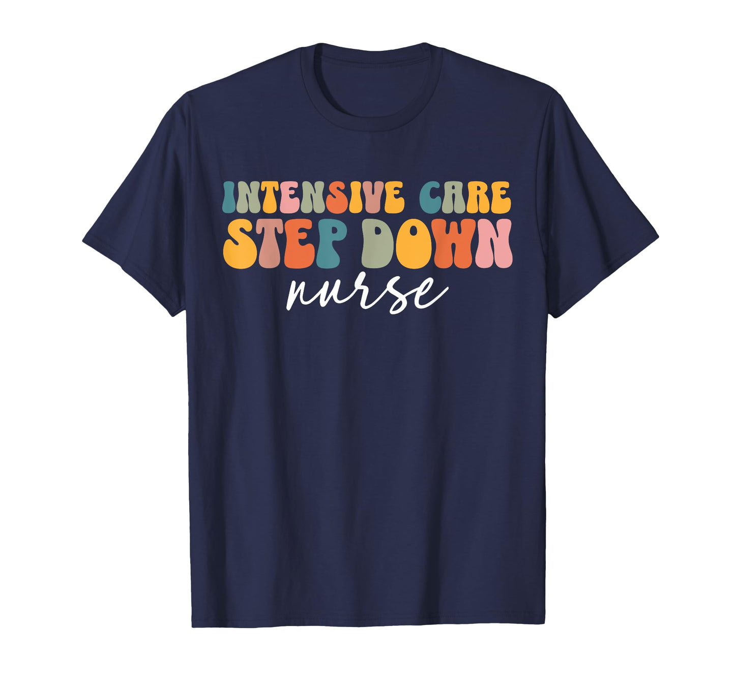 ICU Step Down Nurse Intensive Care Step Down Nurse Nursing T-Shirt