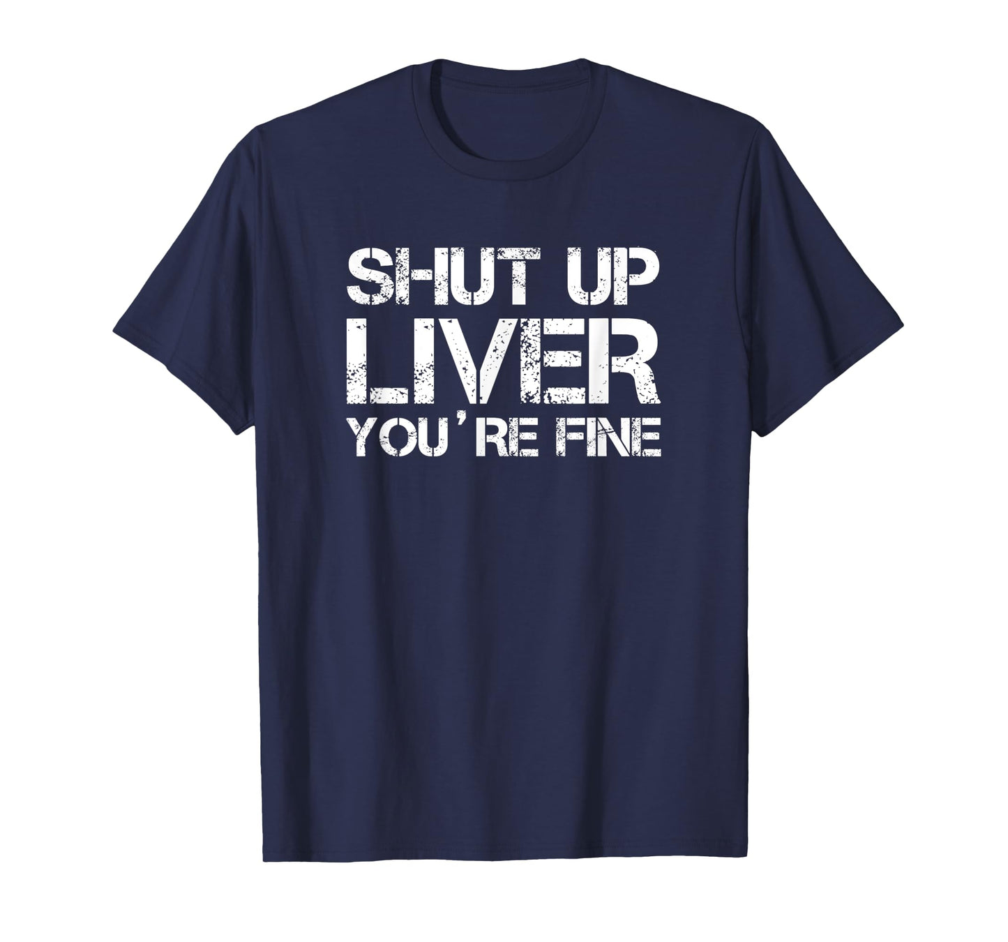 shut up liver you're fine T-Shirt