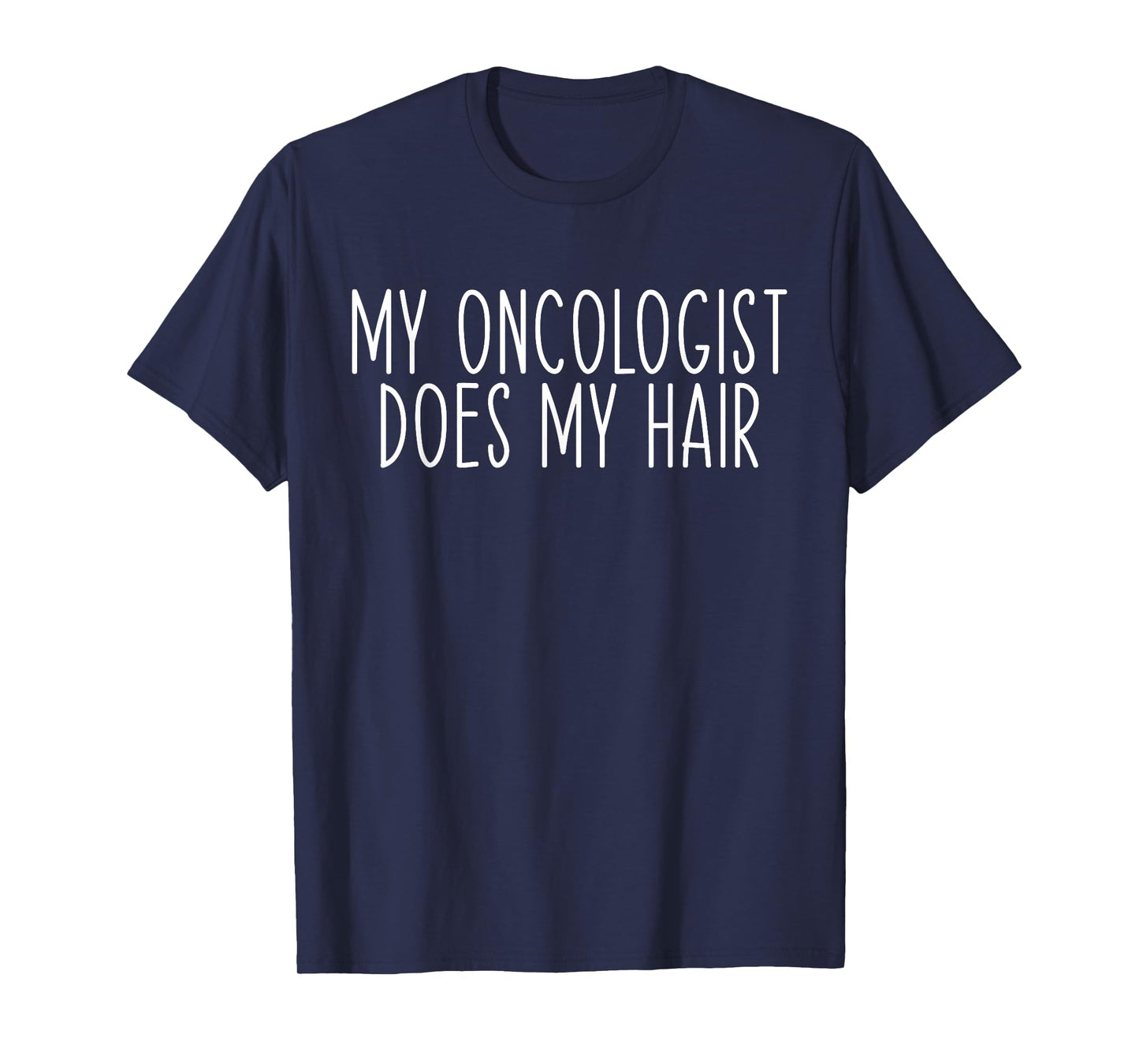 My Oncologist Does My Hair Funny Chemo Cancer Survivor T-Shirt