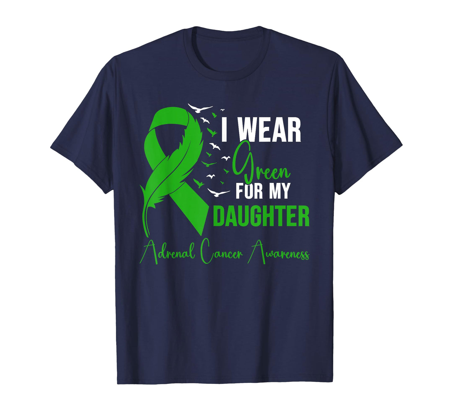 Adrenal Cancer Awareness I Wear Green for My Daughter T-Shirt
