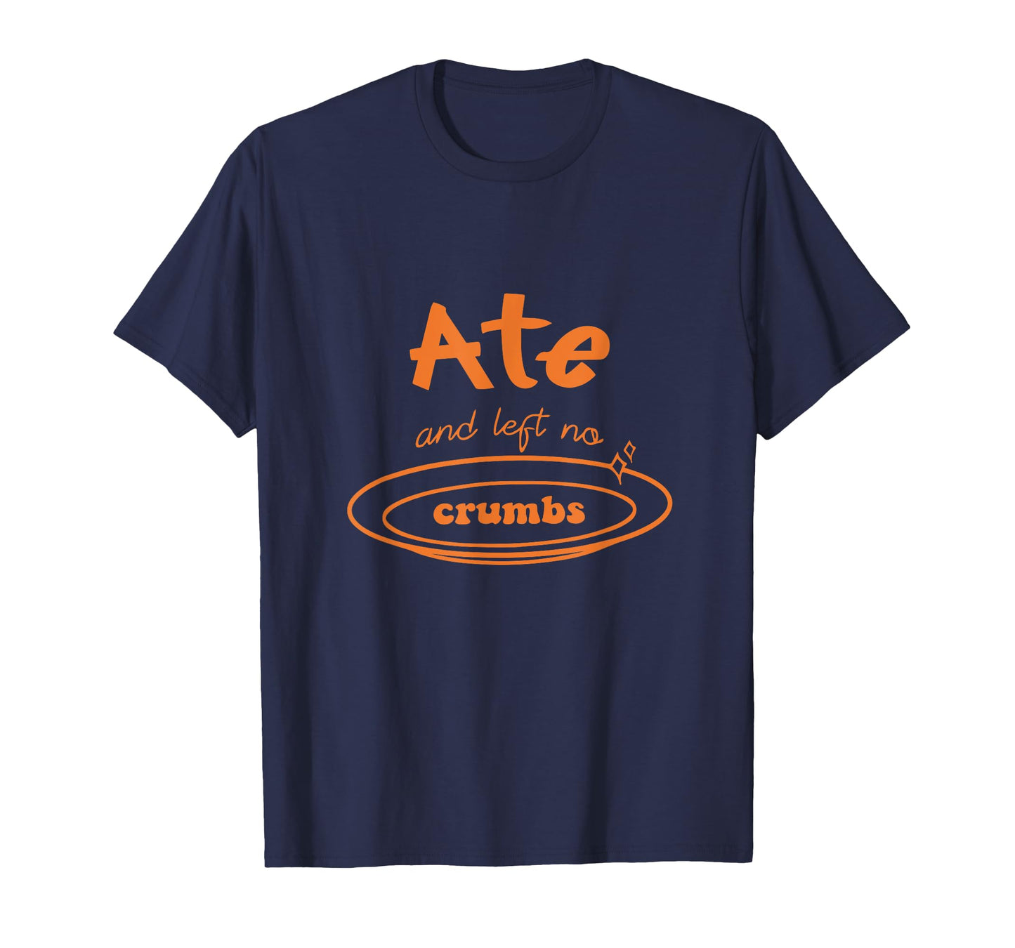 Funny Ate and Left No Crumbs T-Shirt