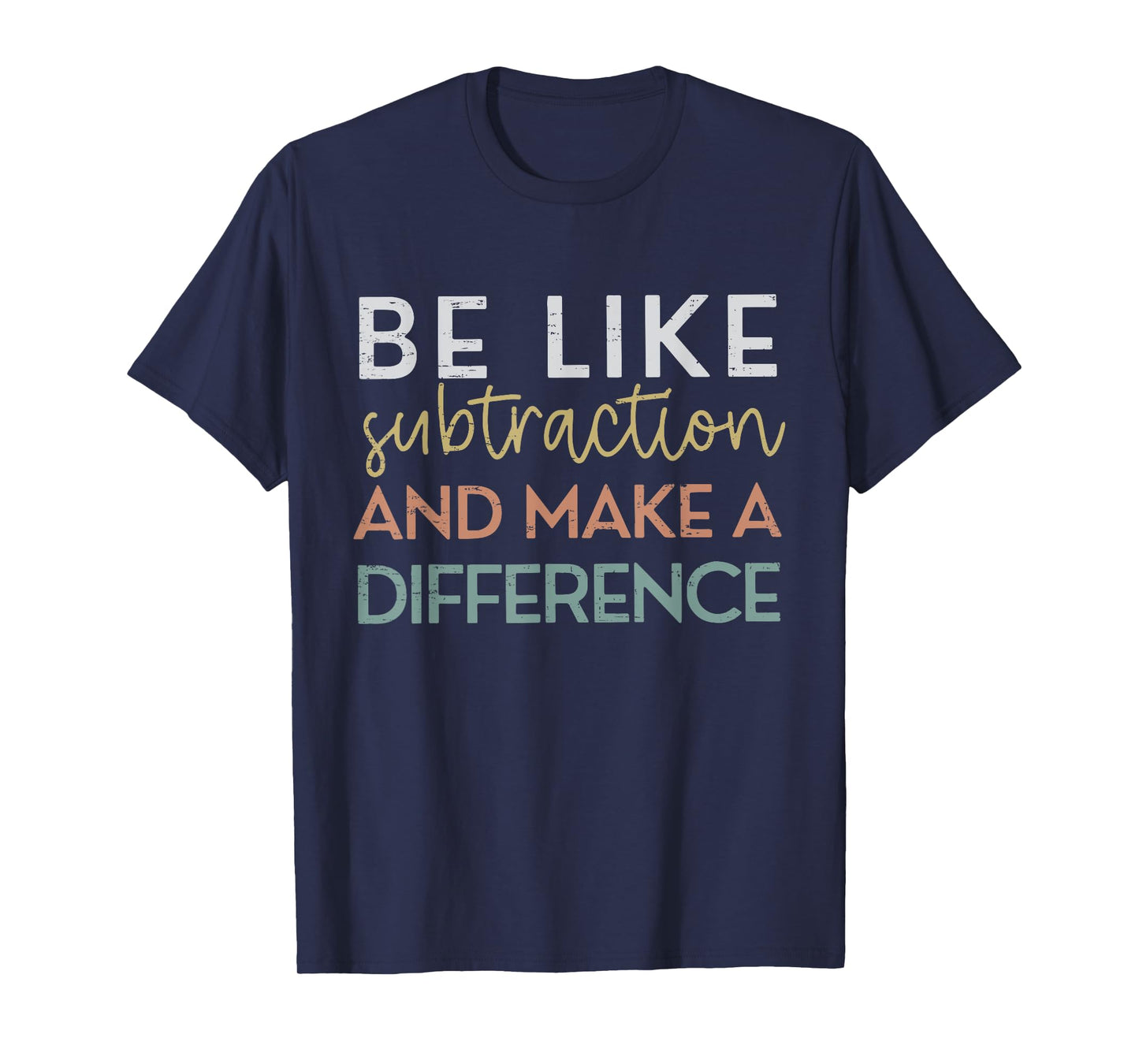 Be Like Subtraction And Make A Difference Funny Math Teacher T-Shirt