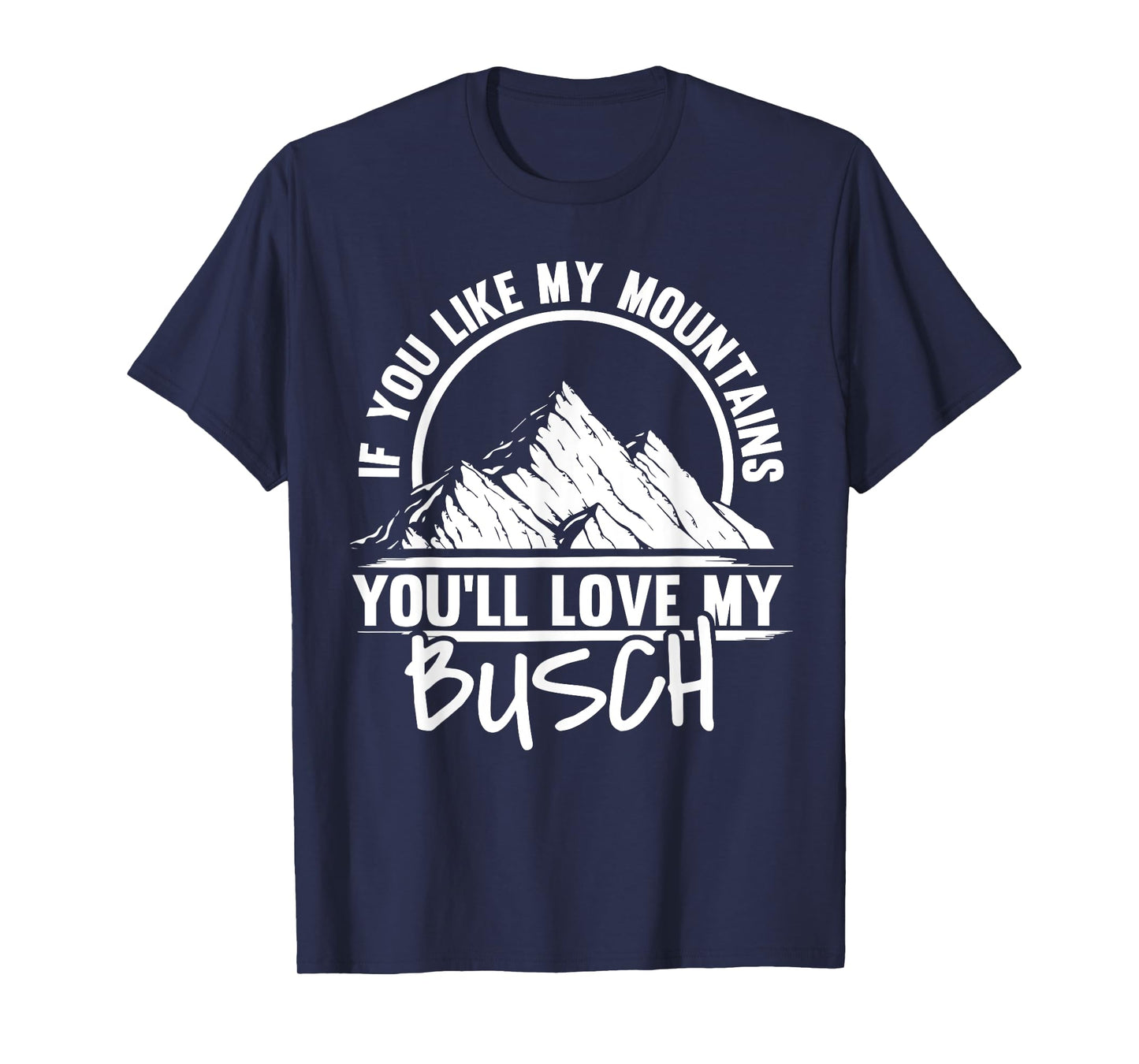 If You like My Mountains You'll Love My Busch - Hiking Hiker T-Shirt