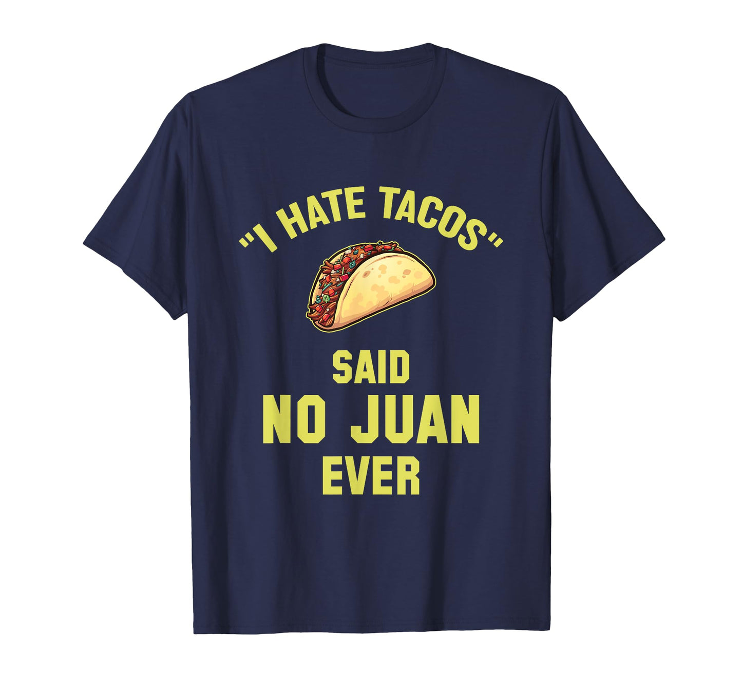 I Hate Tacos Said No Juan Ever Funny Mexican Taco T-Shirt