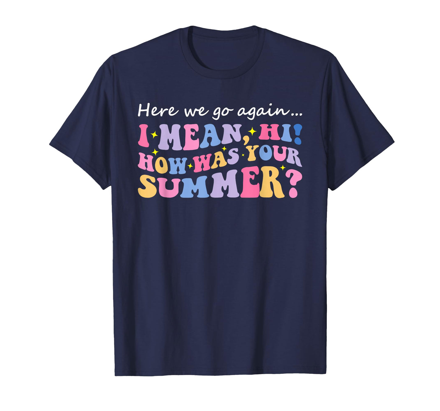 Here We Go Again I Mean Hi How Was Your Summer Teacher T-Shirt for Men Women Kids