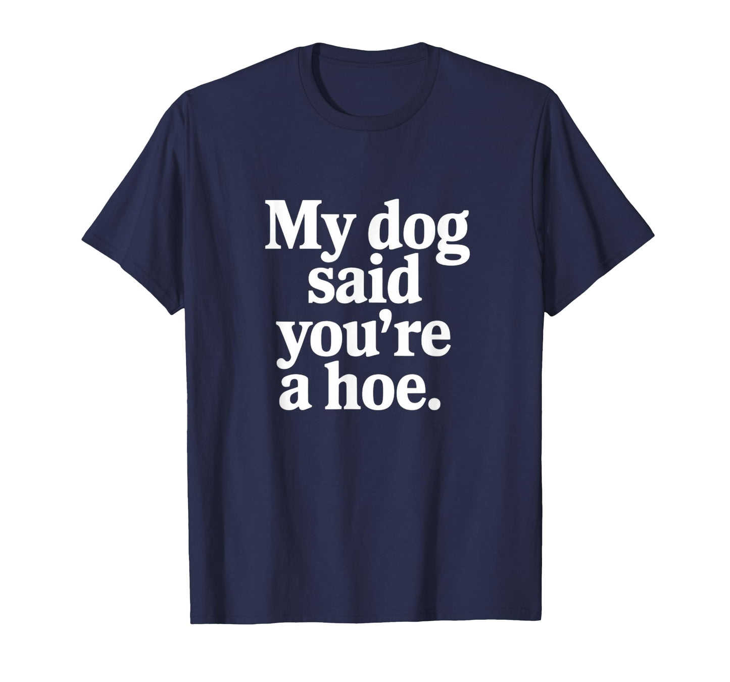 My Dog Said You're A Hoe Funny T-Shirt for Men Women