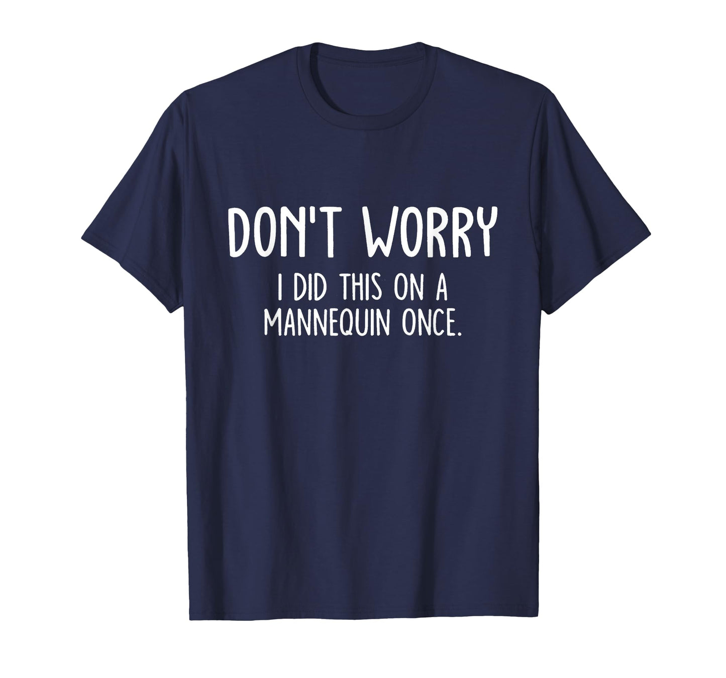 Don't Worry I Did This On A Mannequin Once T-Shirt