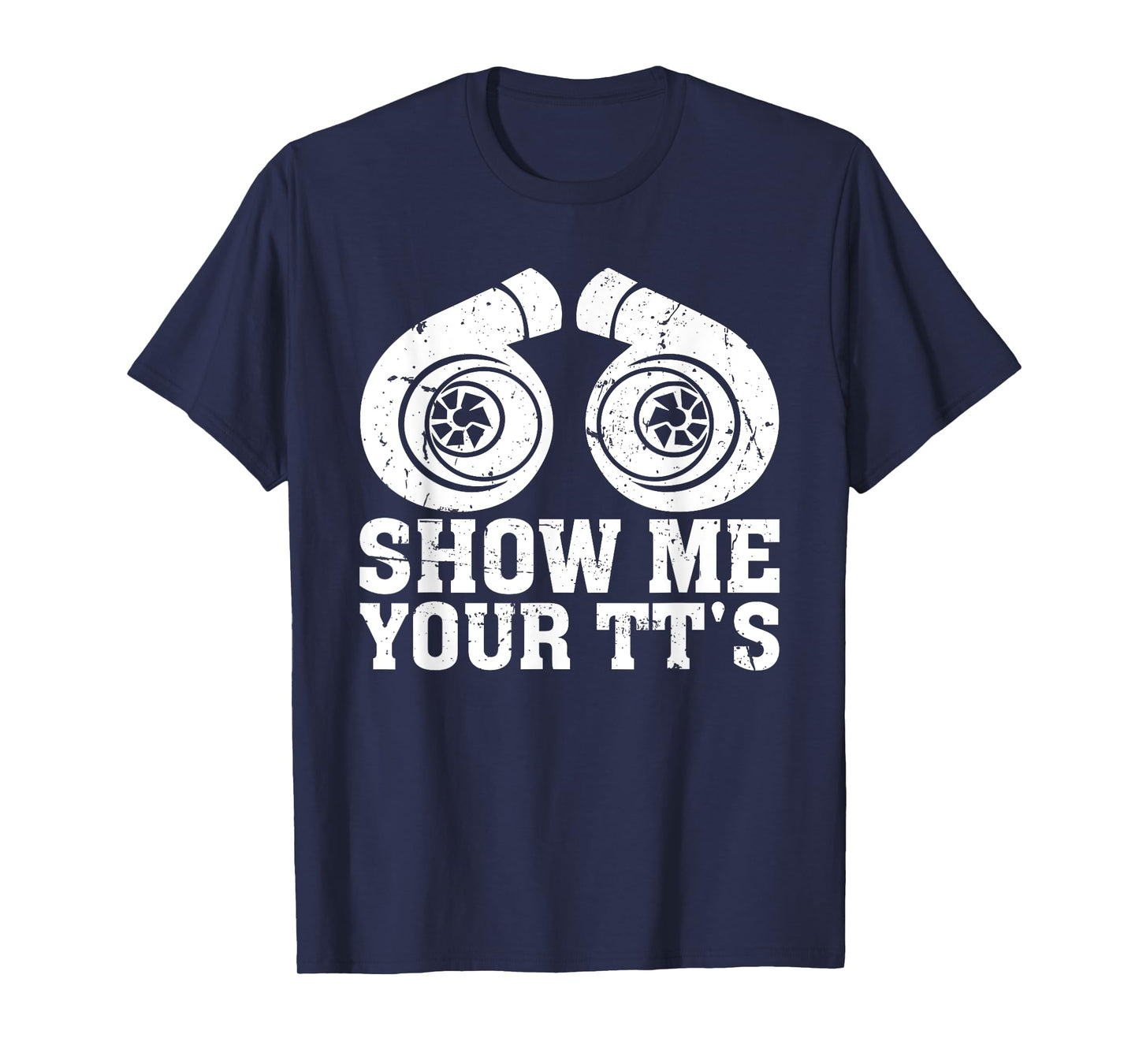Show Me Your TT's - Funny Twin Turbo Car Enthusiast T-Shirt