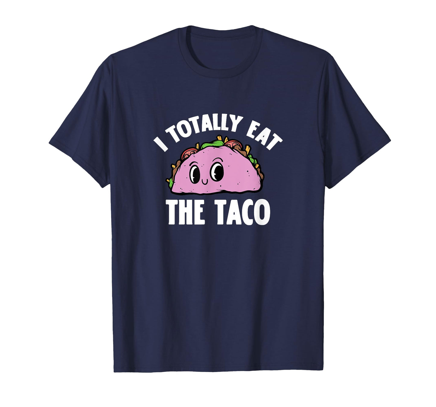 I Totally Eat The Taco Funny Sarcastic Adult Humor Joke T-Shirt