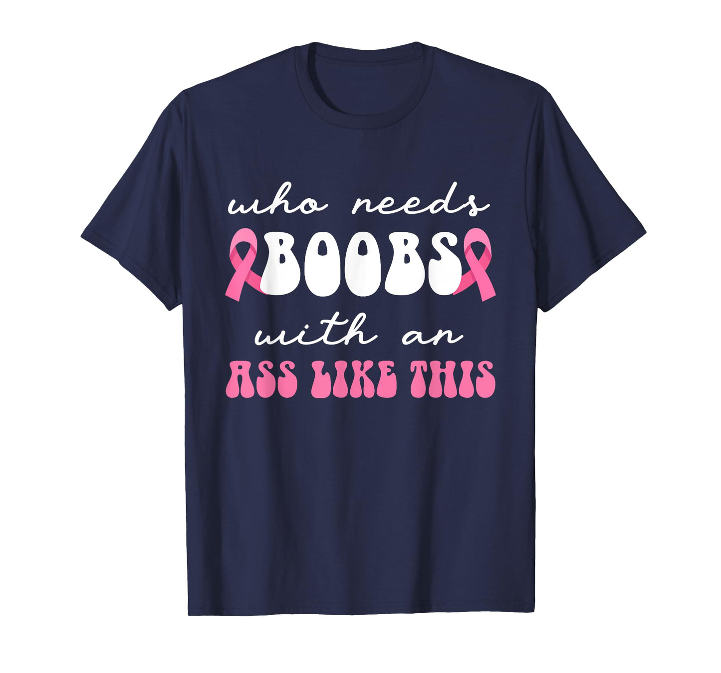 Who Needs Boobs With An Ass Like This Masectomy T-Shirt