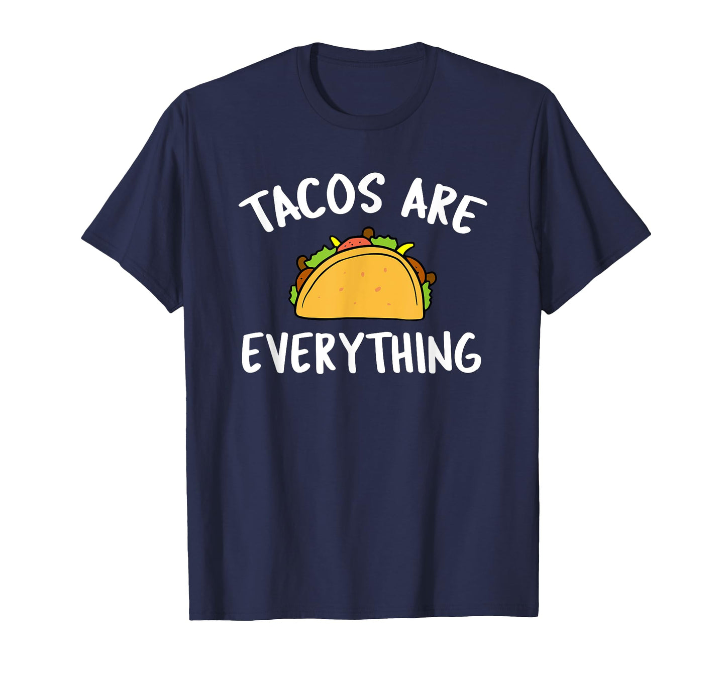 Tacos Are Everything - Funny Taco T-Shirt