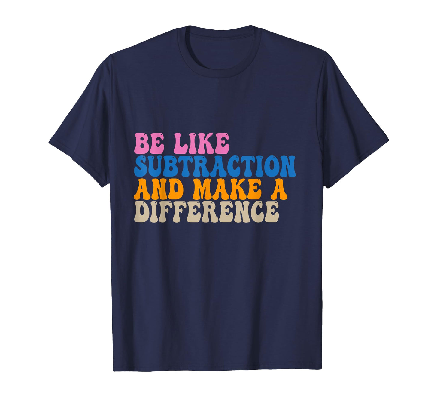 Be Like Subtraction And Make A Difference Funny Math Teacher T-Shirt