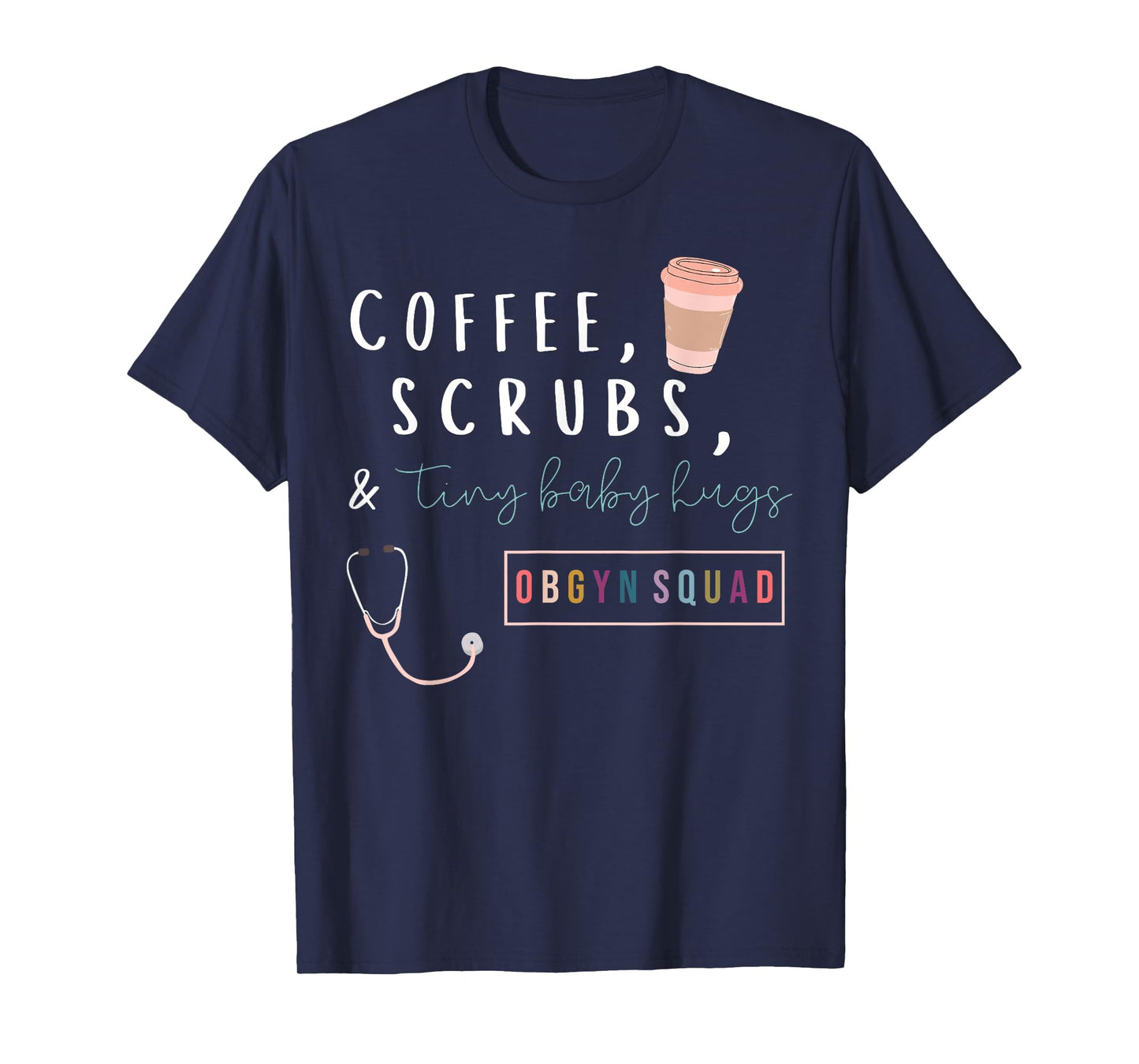OBGYN Squad Rainbow Coffee Coffee Scrubs & Tiny Baby Hugs T-Shirt