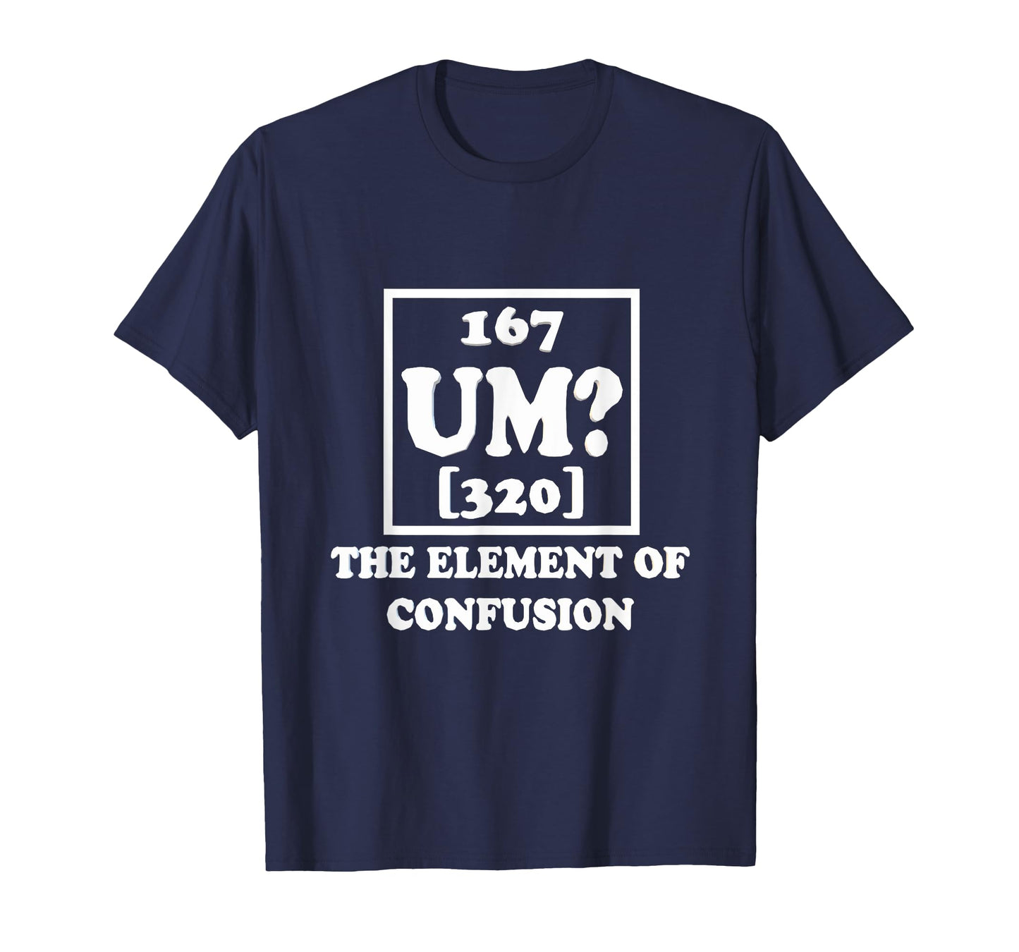 Um The Element of Confusion Graphic Funny Sarcastic Novelty T-Shirt