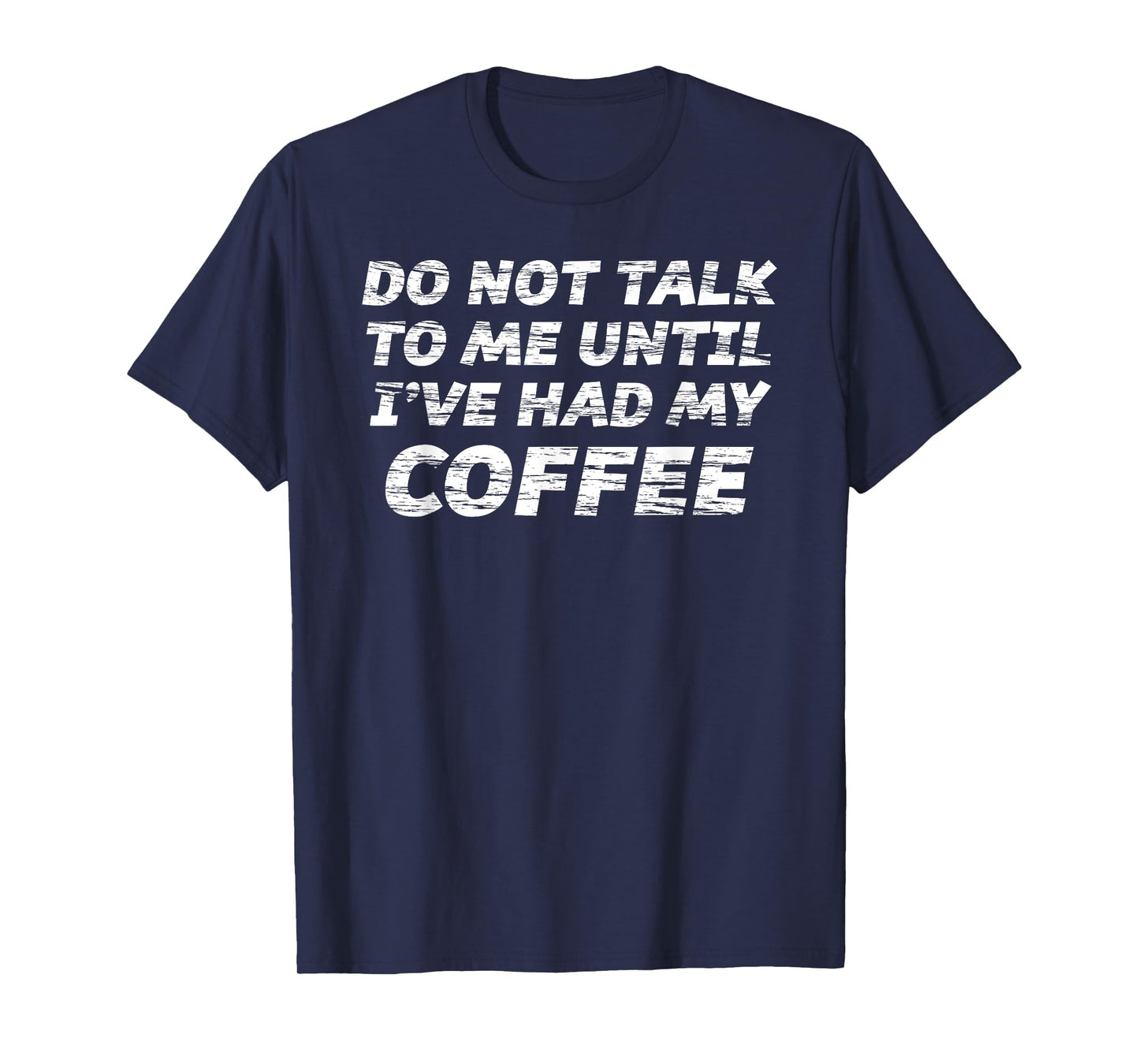 Do Not Talk To Me Until I've Had My COFFEE T-Shirt T-Shirt
