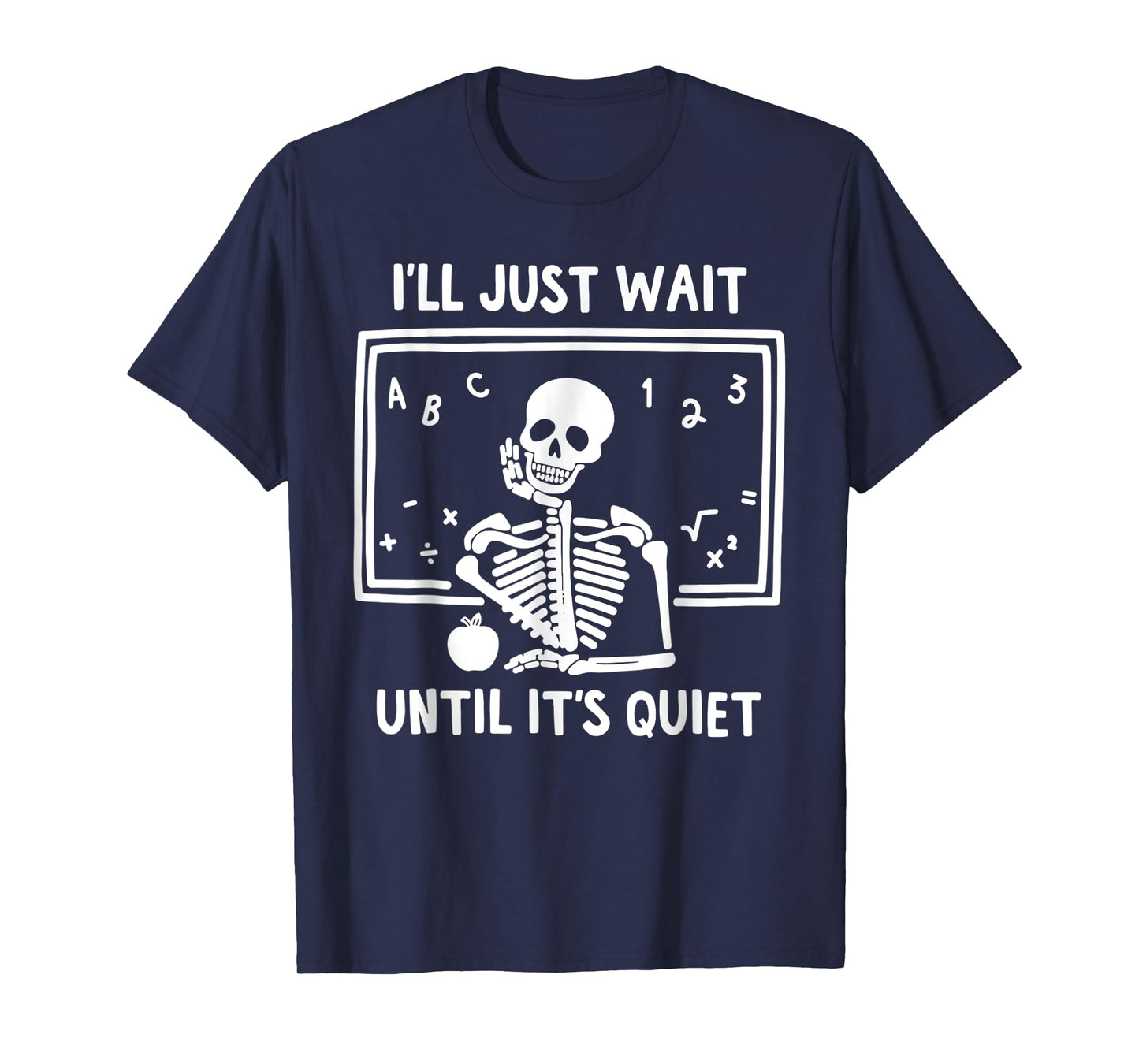 I'll Just Wait Until It's Quiet Skeleton Teacher Great T-Shirt