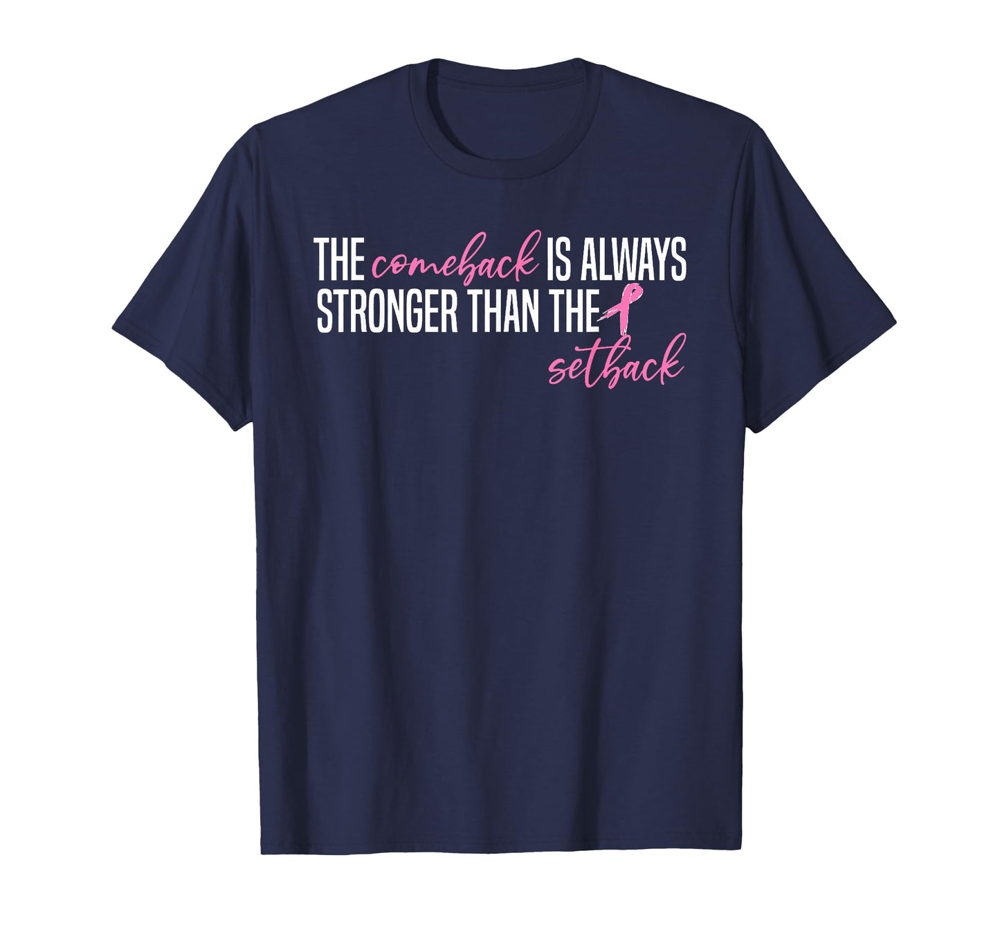 Pink Breast Cancer The Comeback Is Always Stronger Than The T-Shirt