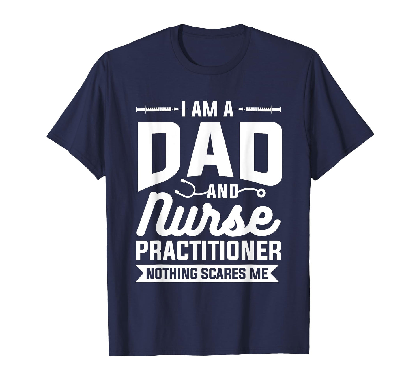 I Am A Dad And Nurse Practitioner Nothing Scares Me NP T-Shirt