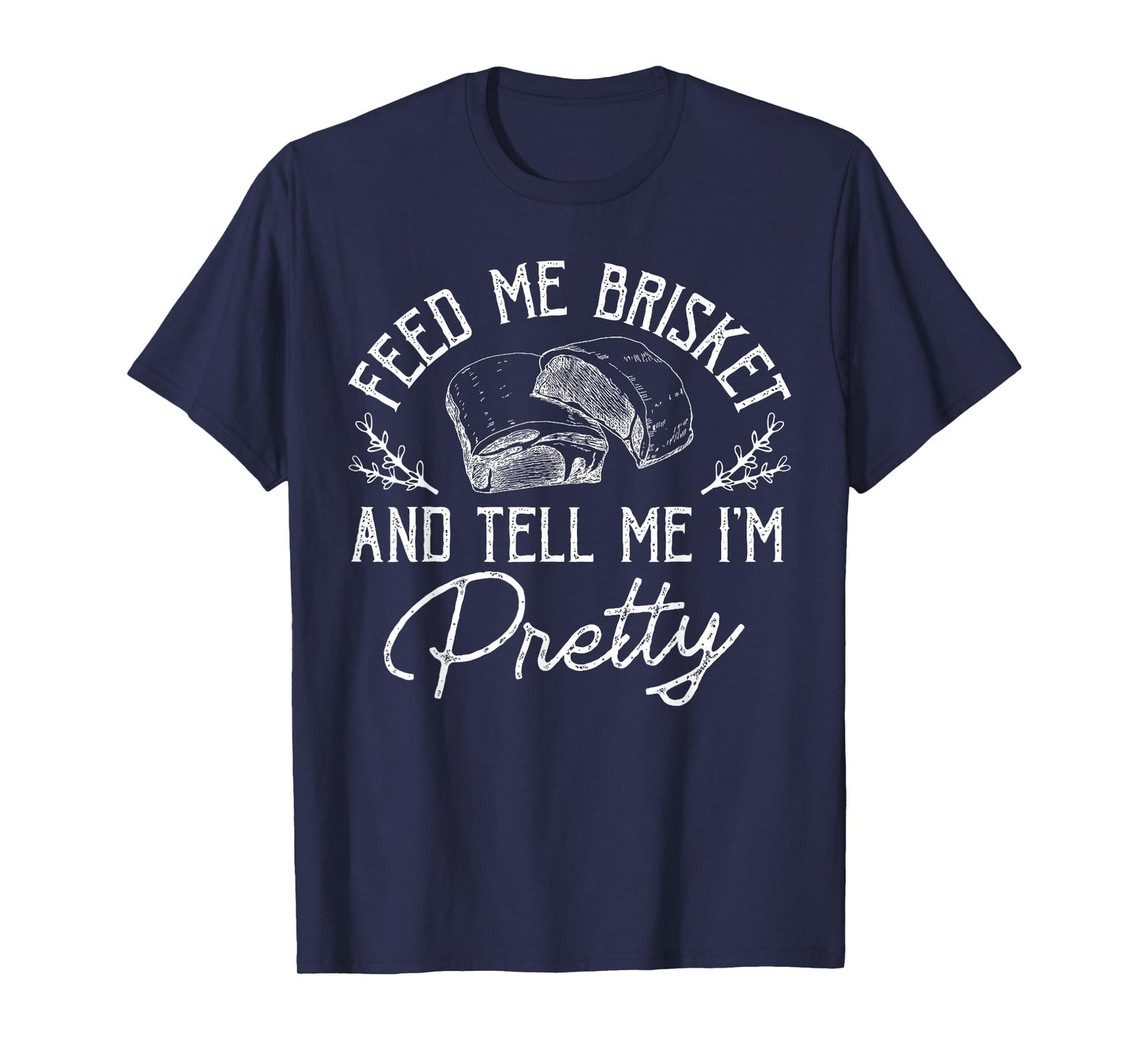 Feed Me Brisket And Tell Me I'm Pretty Barbeque BBQ T-Shirt