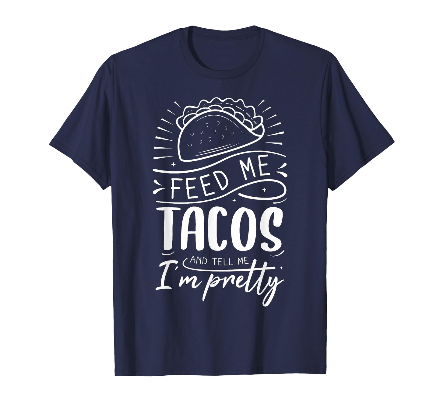 Feed Me Tacos And Tell Me I'm Pretty T-Shirt