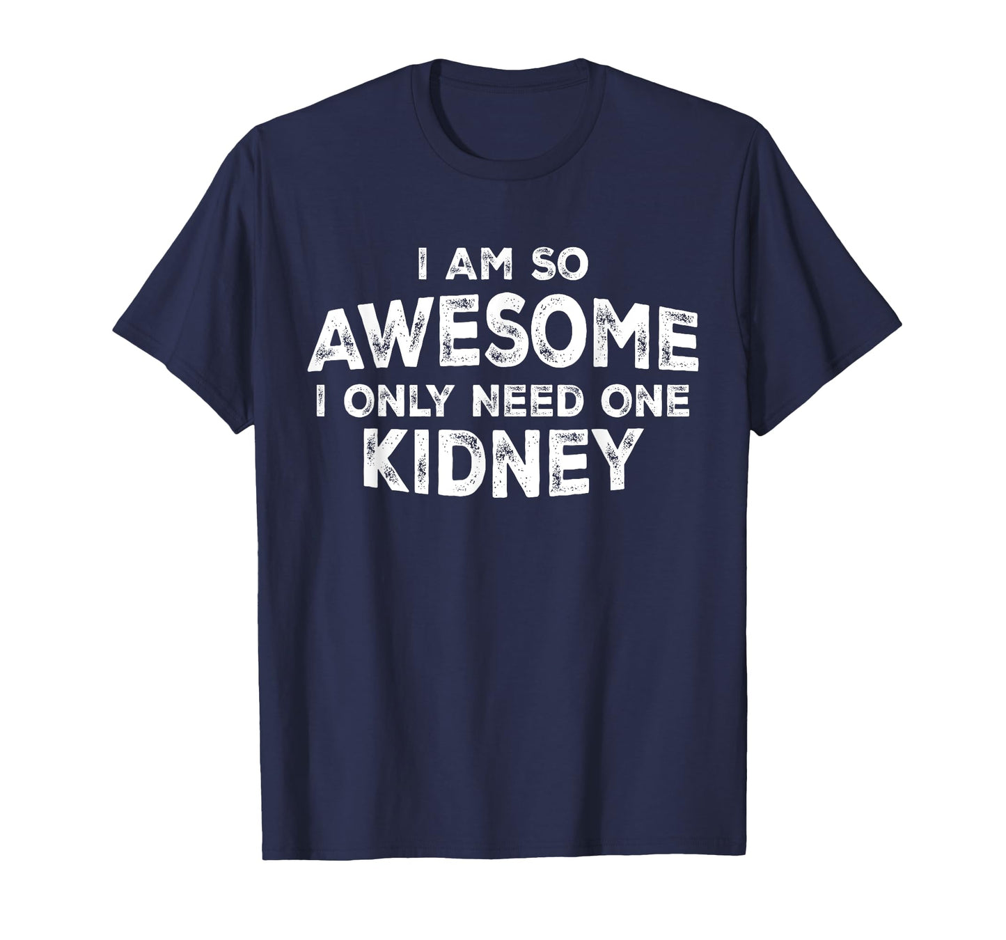 I Am So Awesome, I Only Need One Kidney Kidney Disease Funny T-Shirt