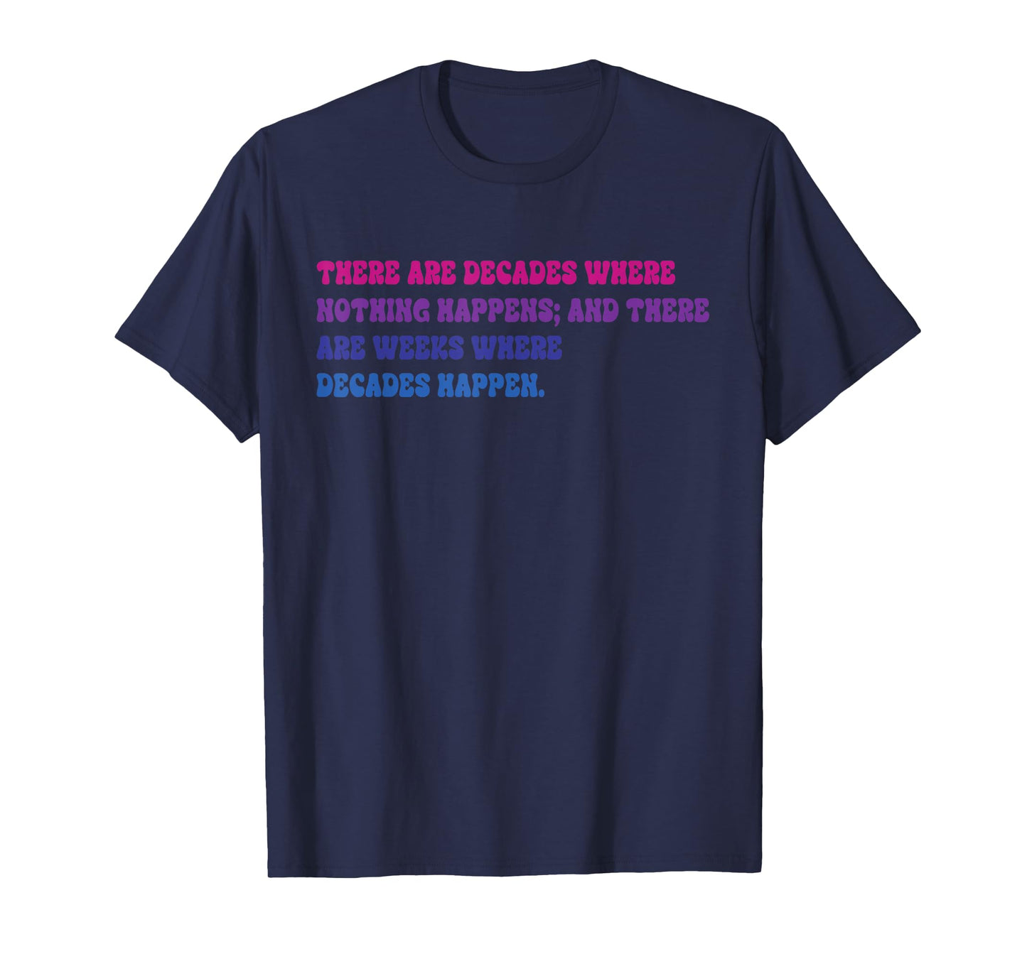 There Are Decades Where Nothing Happens Apparel T-Shirt