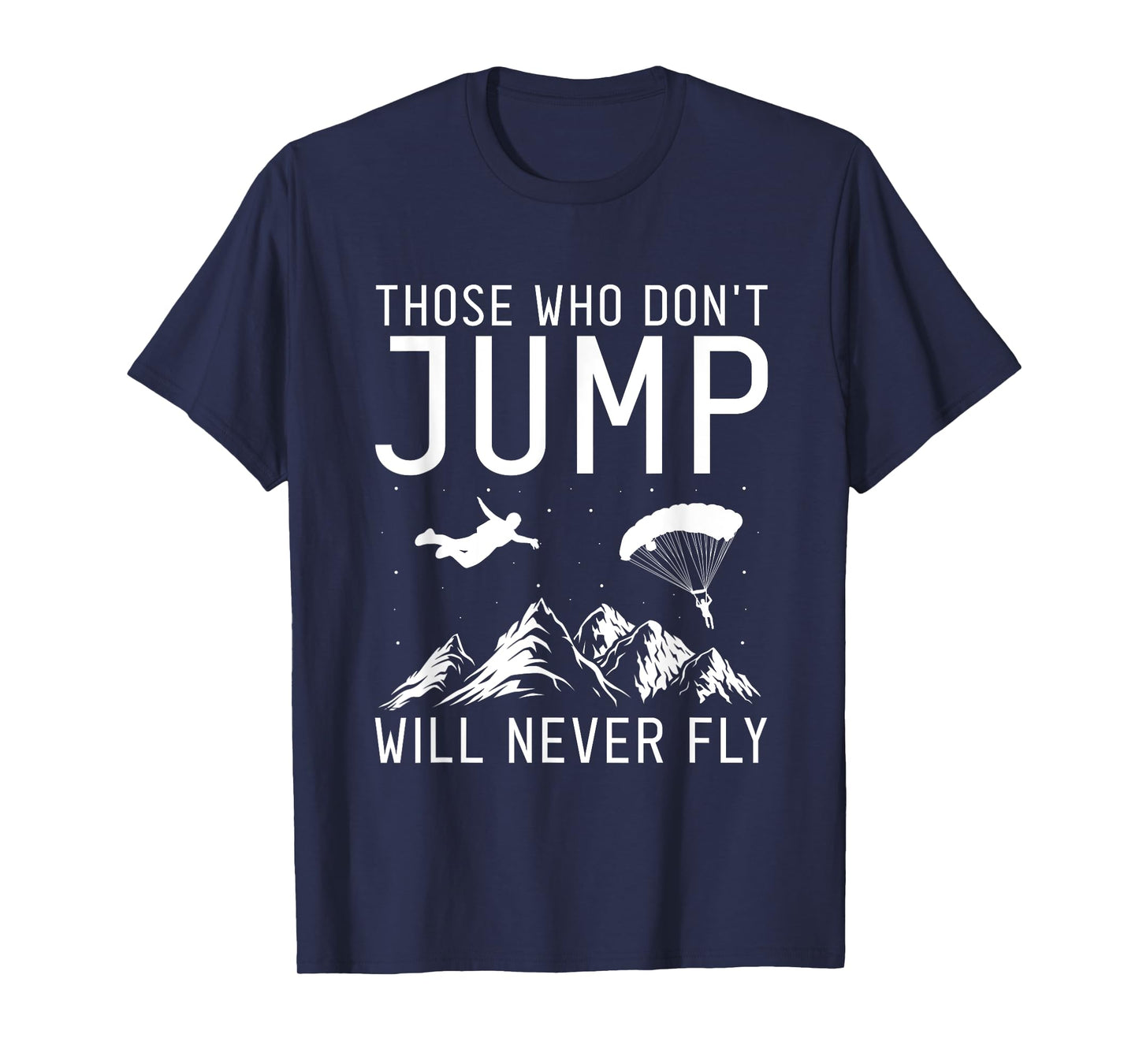 Those Who Don't Jump Will Never Fly Skydiving T-Shirt