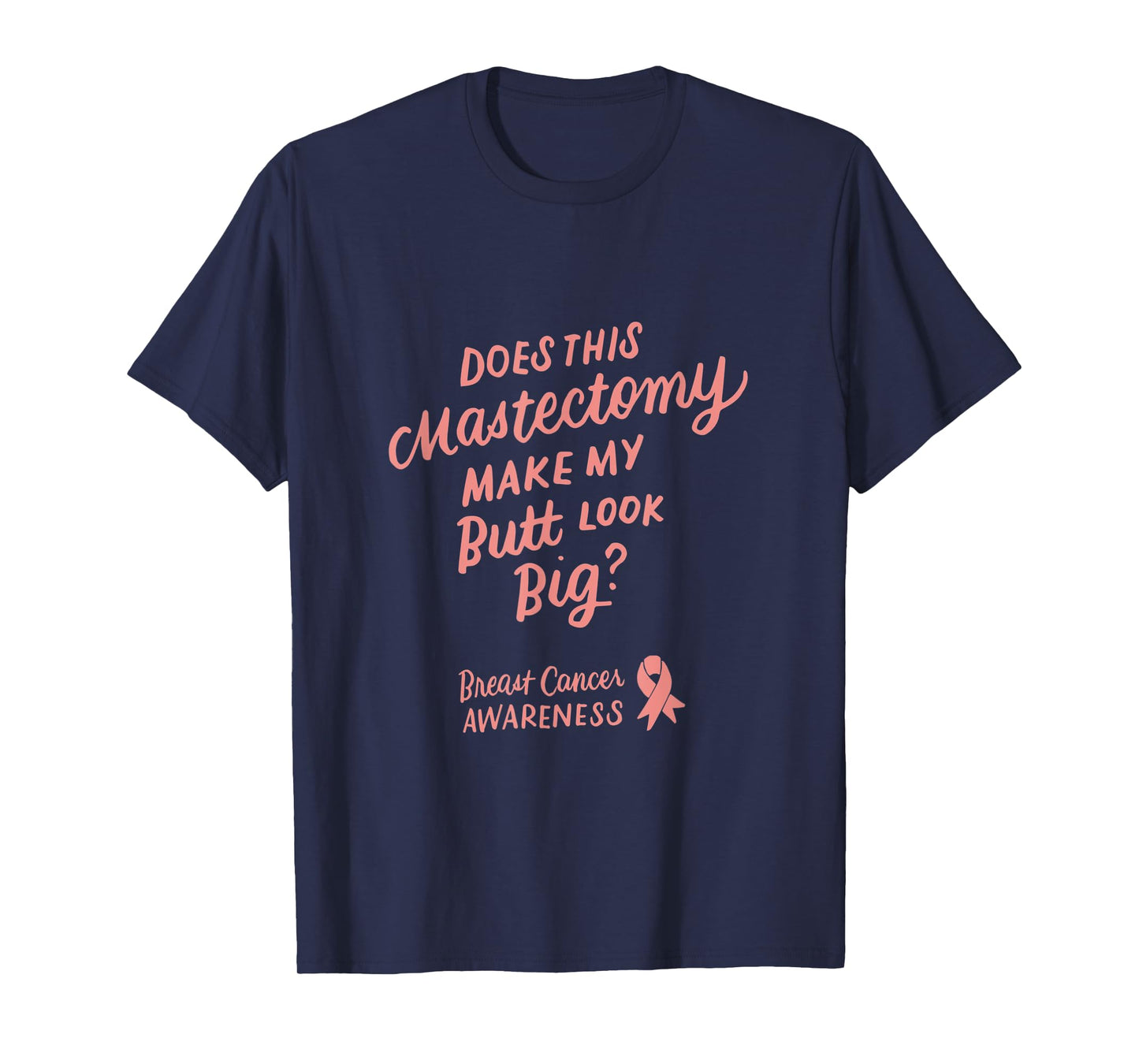 Funny Does This Mastectomy Make My Butt Look Big Pink Ribbon T-Shirt