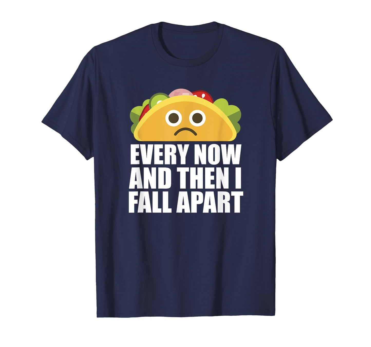 Every Now and then I Fall Apart Funny Taco T-Shirt T-Shirt