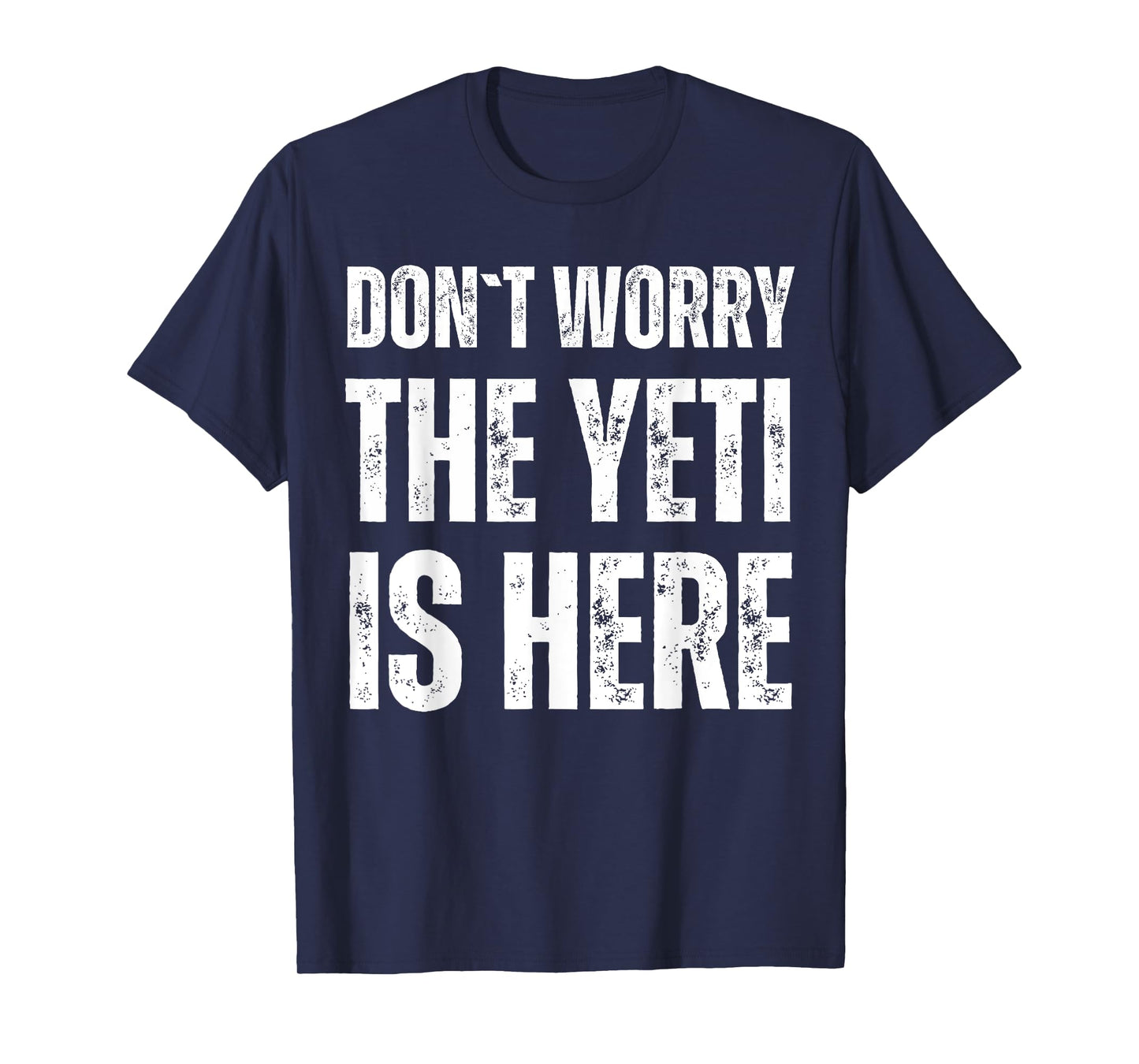 Dont Worry The Yeti Is Here T-Shirt