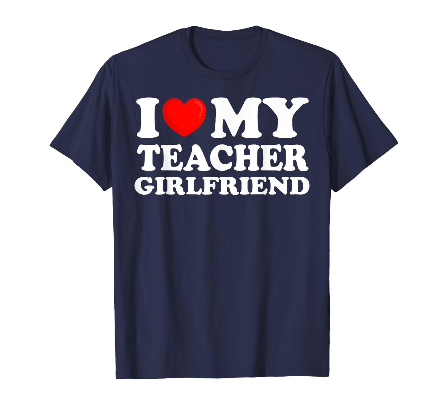 I Love My Teacher Girlfriend I Heart My Hot Girlfriend T-Shirt