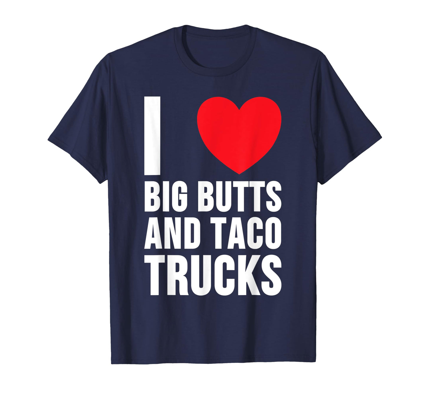 I Love Big Butts And Taco Trucks T Shirt T-Shirt