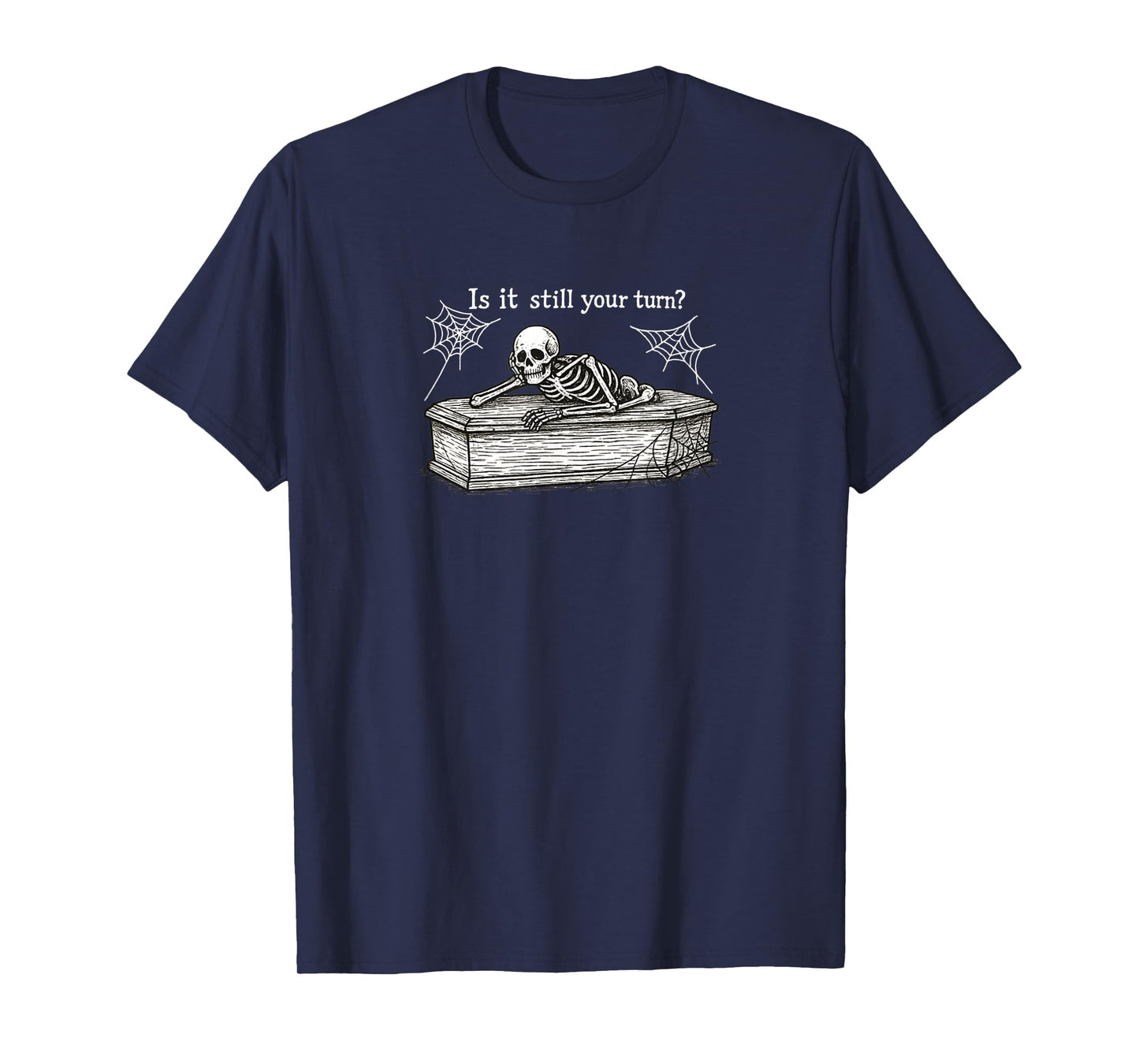 is It Still Your Turn Funny Skeleton Sarcastic Waiting Quote T-Shirt