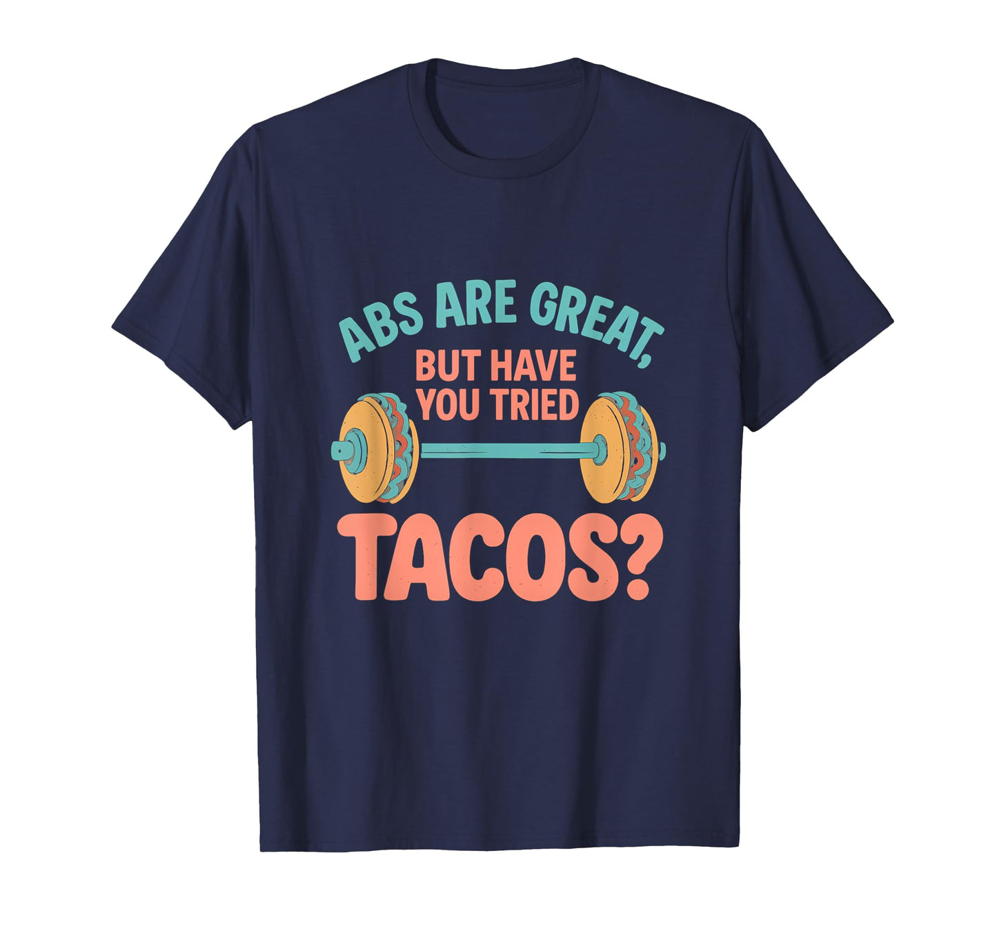 Abs are Great But Have You Tried Tacos Gym Design T-Shirt