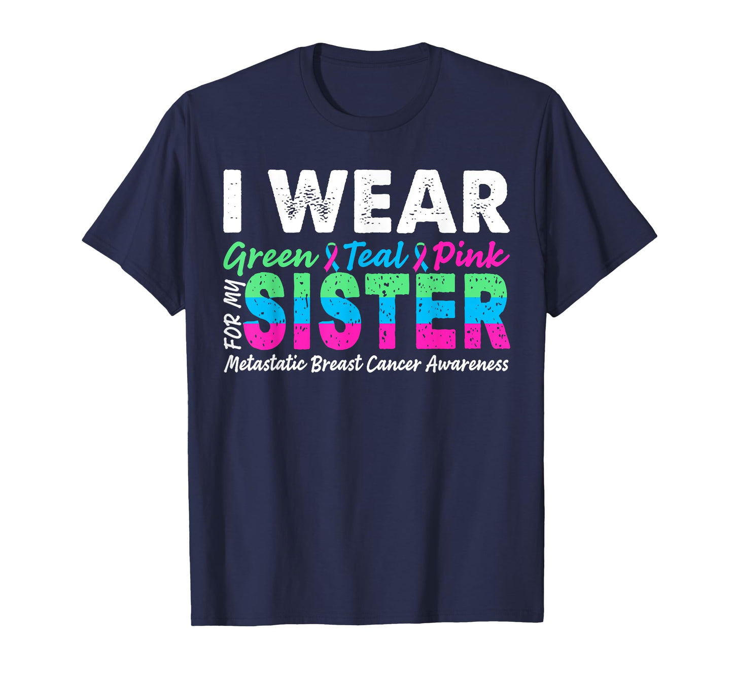 Metastatic Breast Cancer I Wear Green Teal Pink For Sister T-Shirt