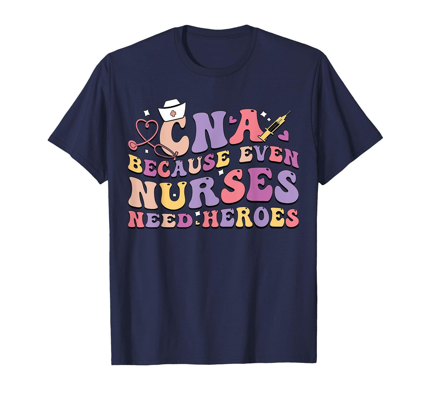 CNA Because Even Nurses Need Heroes Funny Nurse T-Shirt