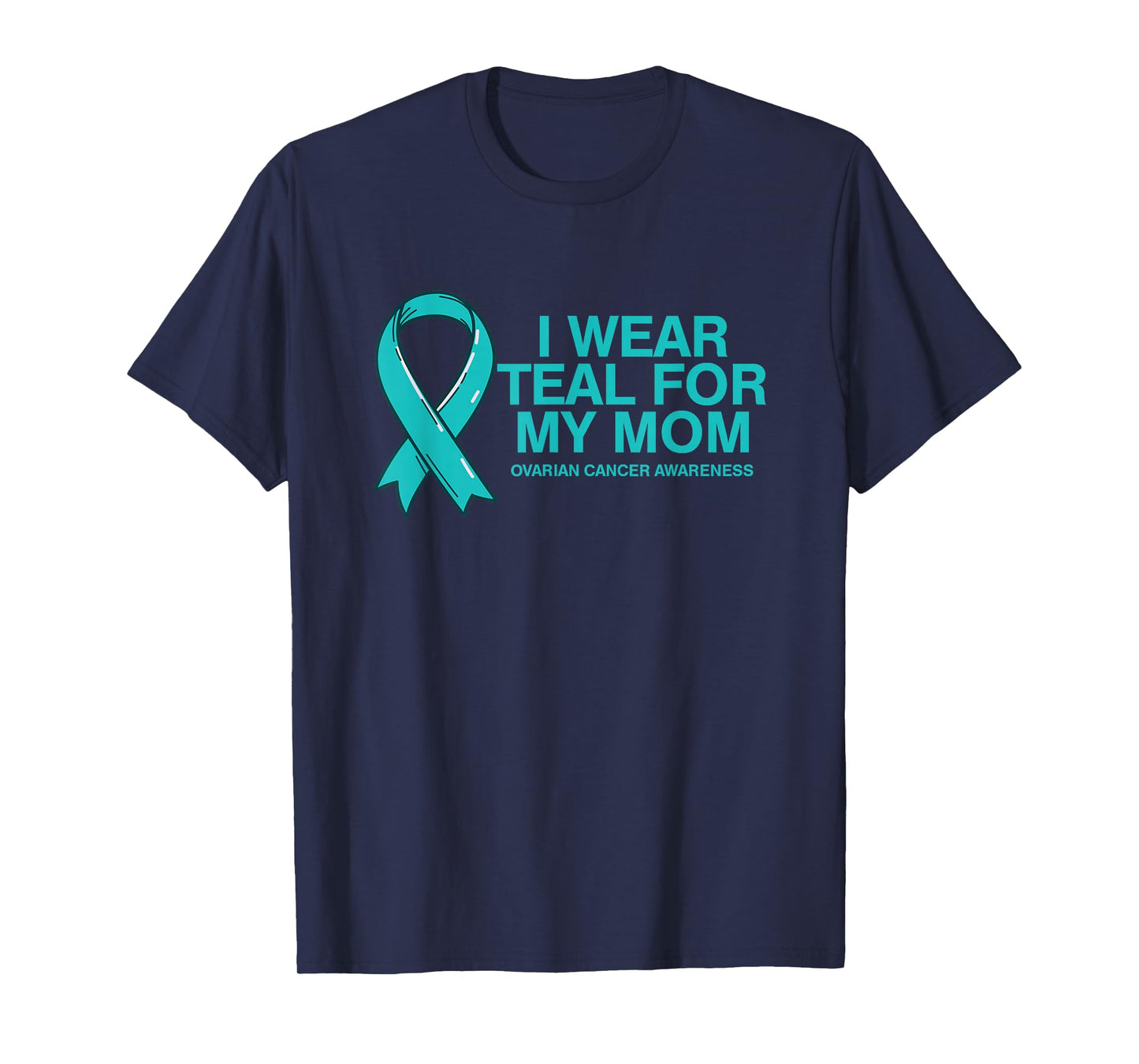 I Wear Teal For My Mom Fight Against Ovarian Cancer T-Shirt T-Shirt