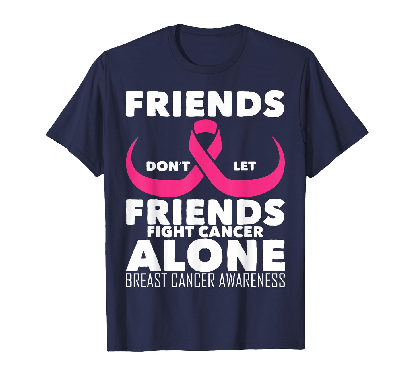 Saying Friends Don't Let Friends Fight Cancer Alone Breast T-Shirt