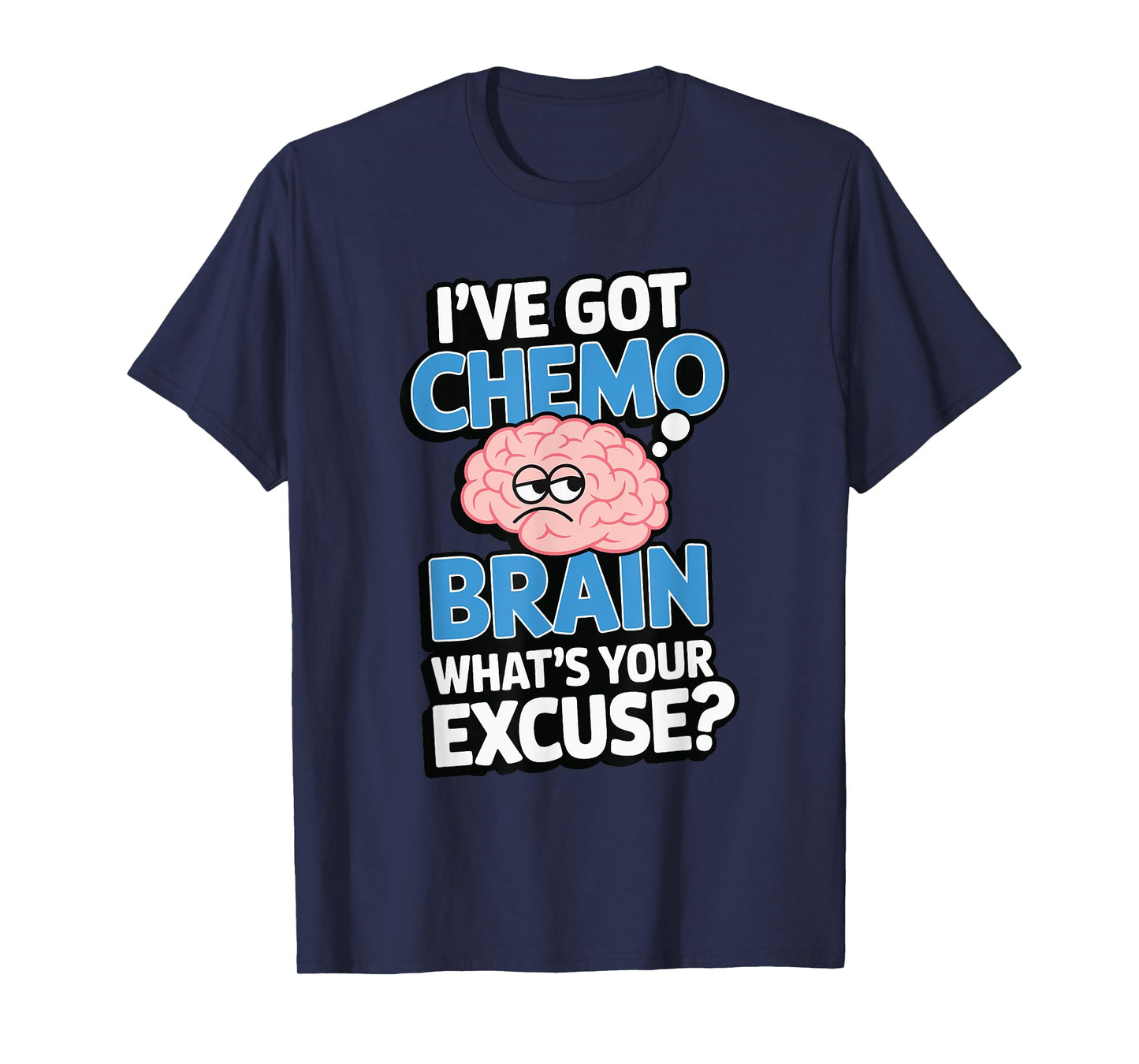 I've Got Chemo Brain What's Your Excuse T-Shirt