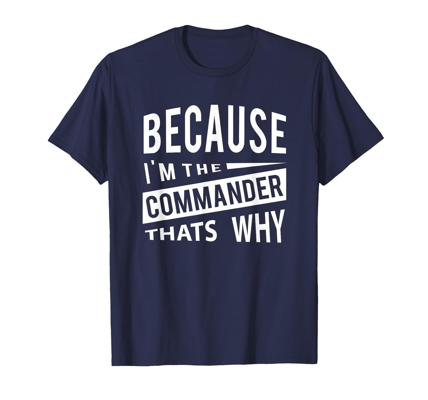 Because I'm The Commander CDR - That's Why T-Shirt