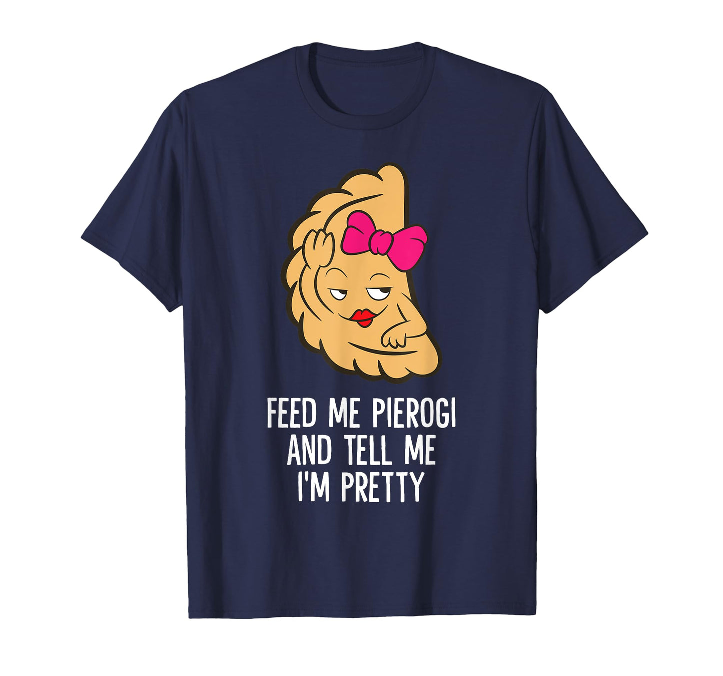 Feed Me Pierogi And Tell Me I'm Pretty Polish Pierogi T-Shirt