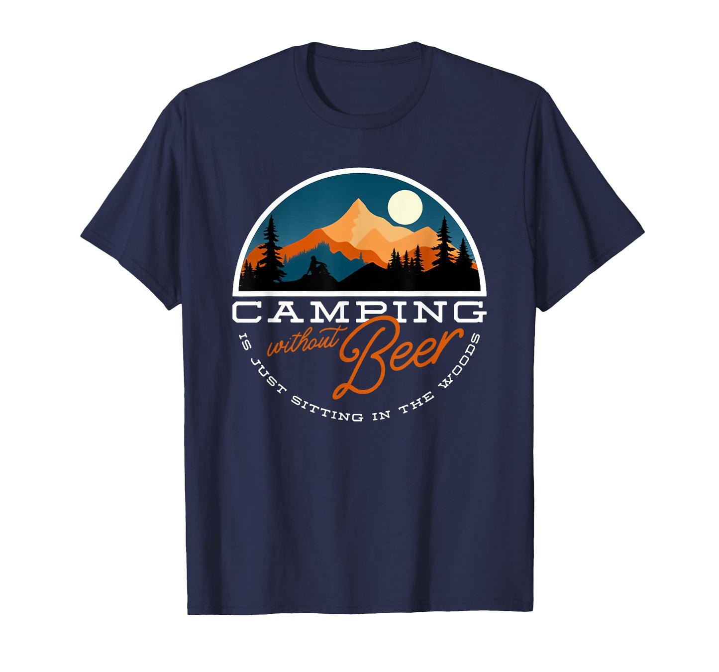 camping without beer is just sitting in the woods T-Shirt