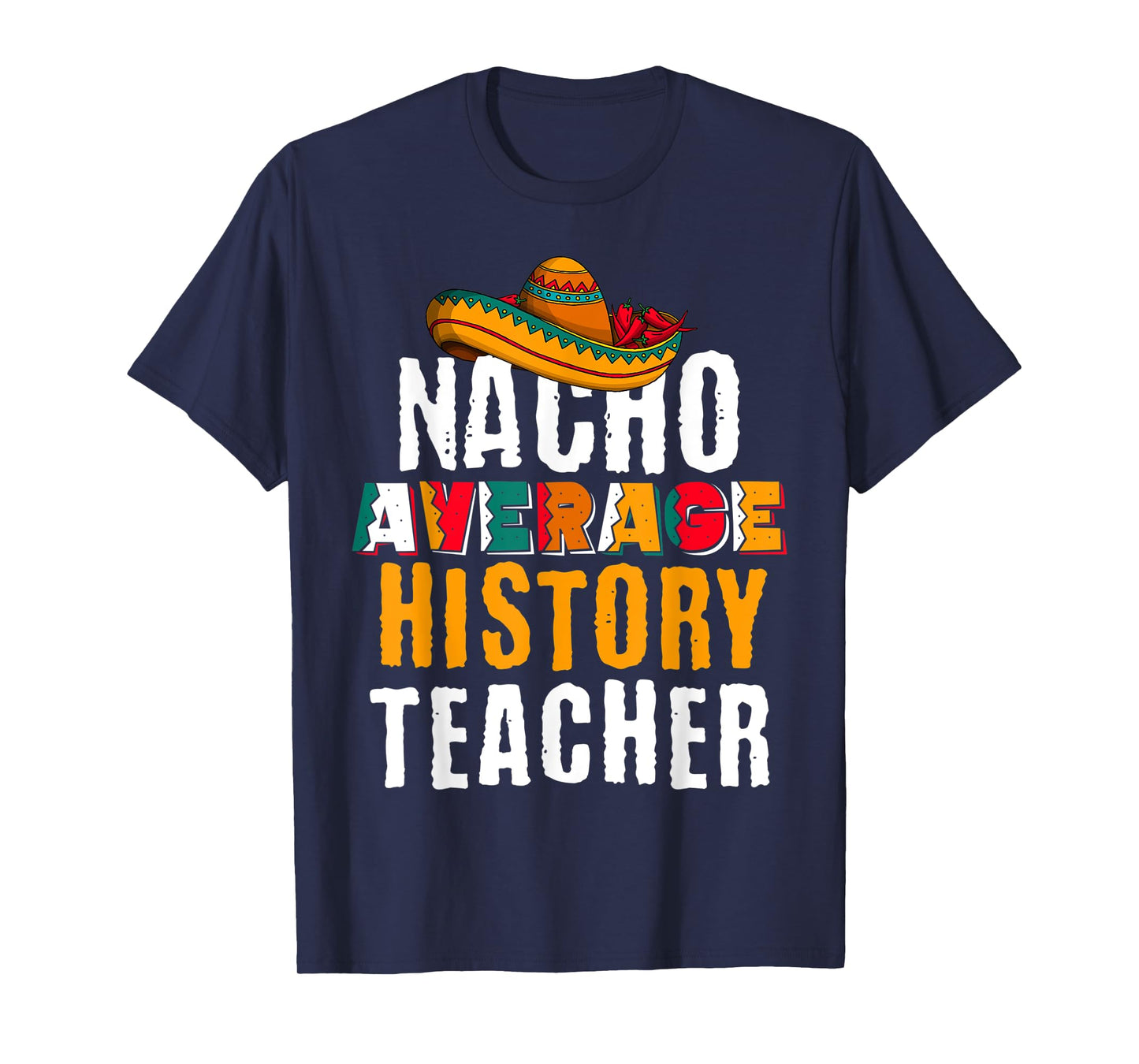 Nacho Average History Teacher Funny Cinco De Mayo Mexican T-Shirt