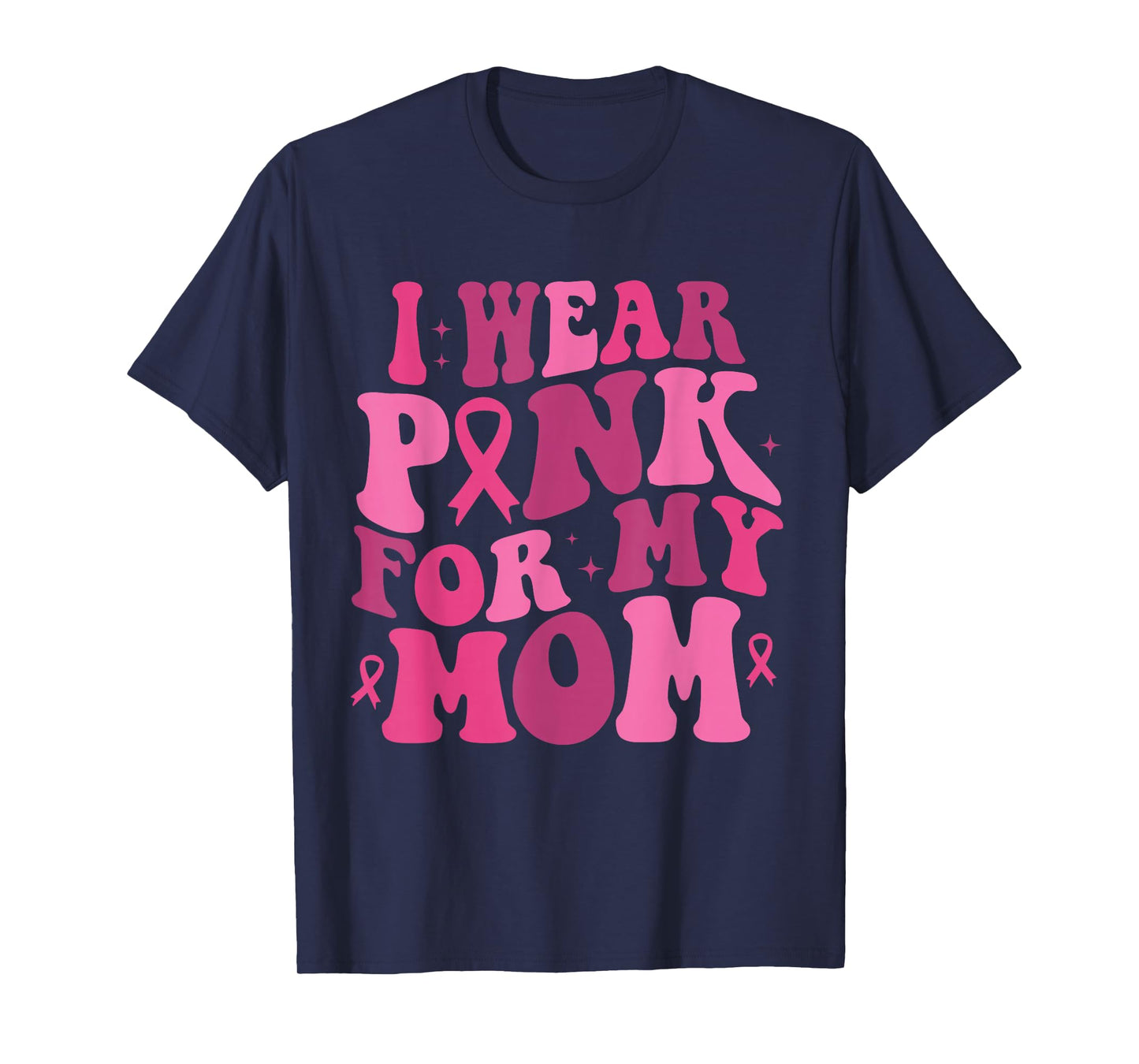 I Wear Pink for My Mom Breast Cancer Awareness Support T-Shirt