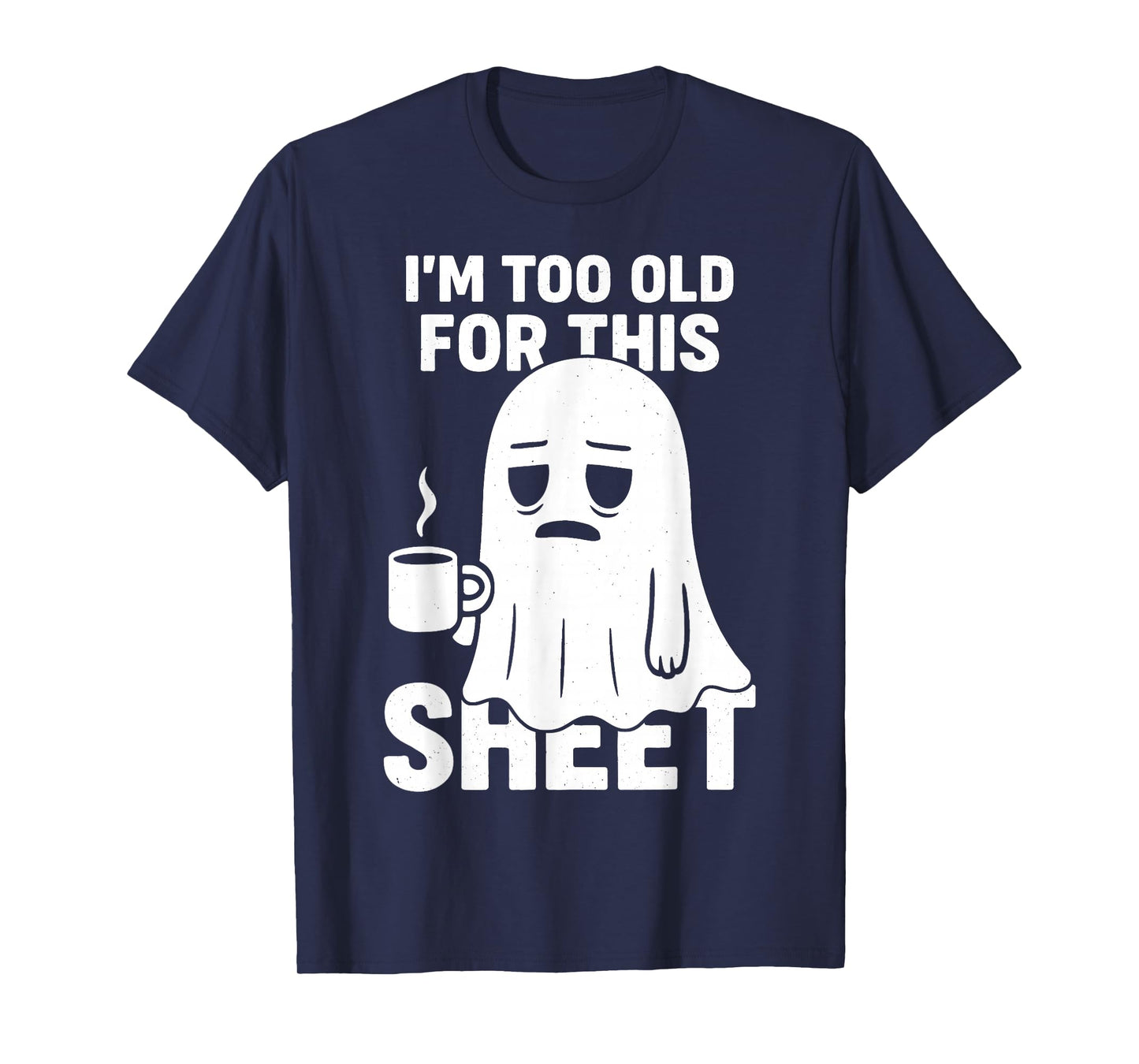 Halloween Im Too Old for This Sheet Ghost Costume Men Women T-Shirt