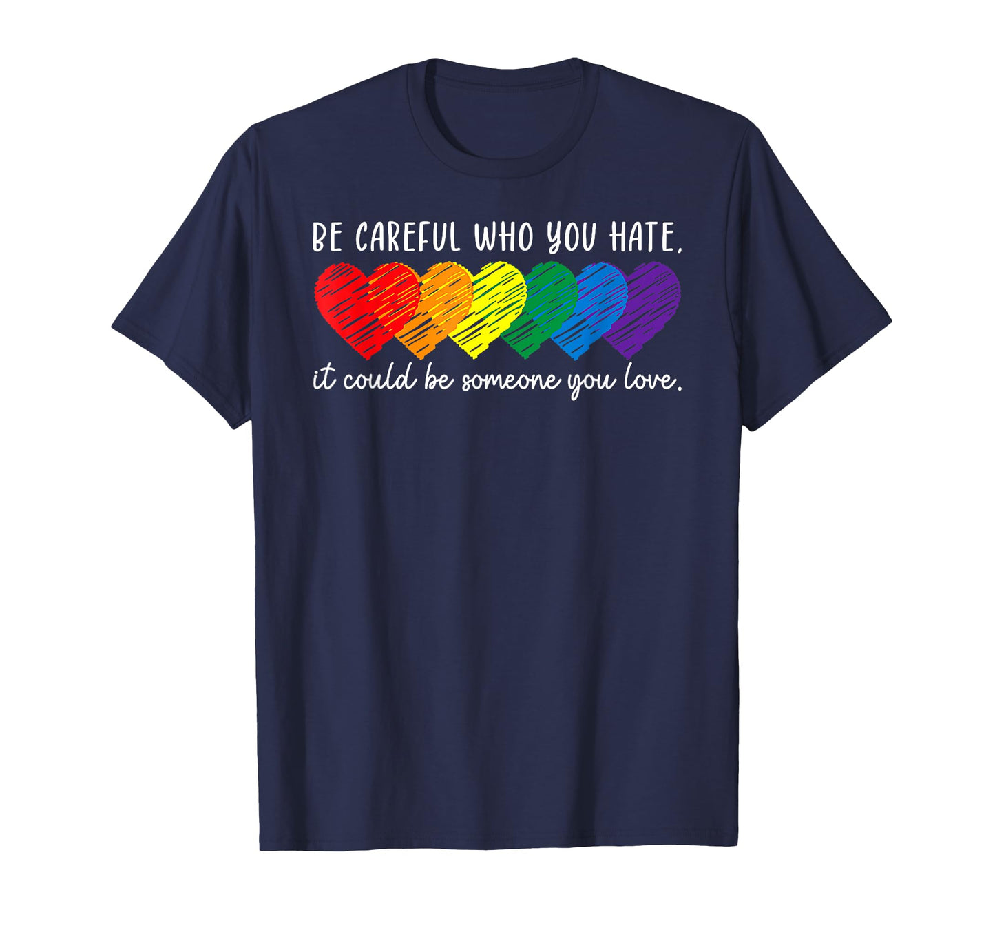 Be Careful Who You Hate It Could Be Someone You Love LGBT T-Shirt