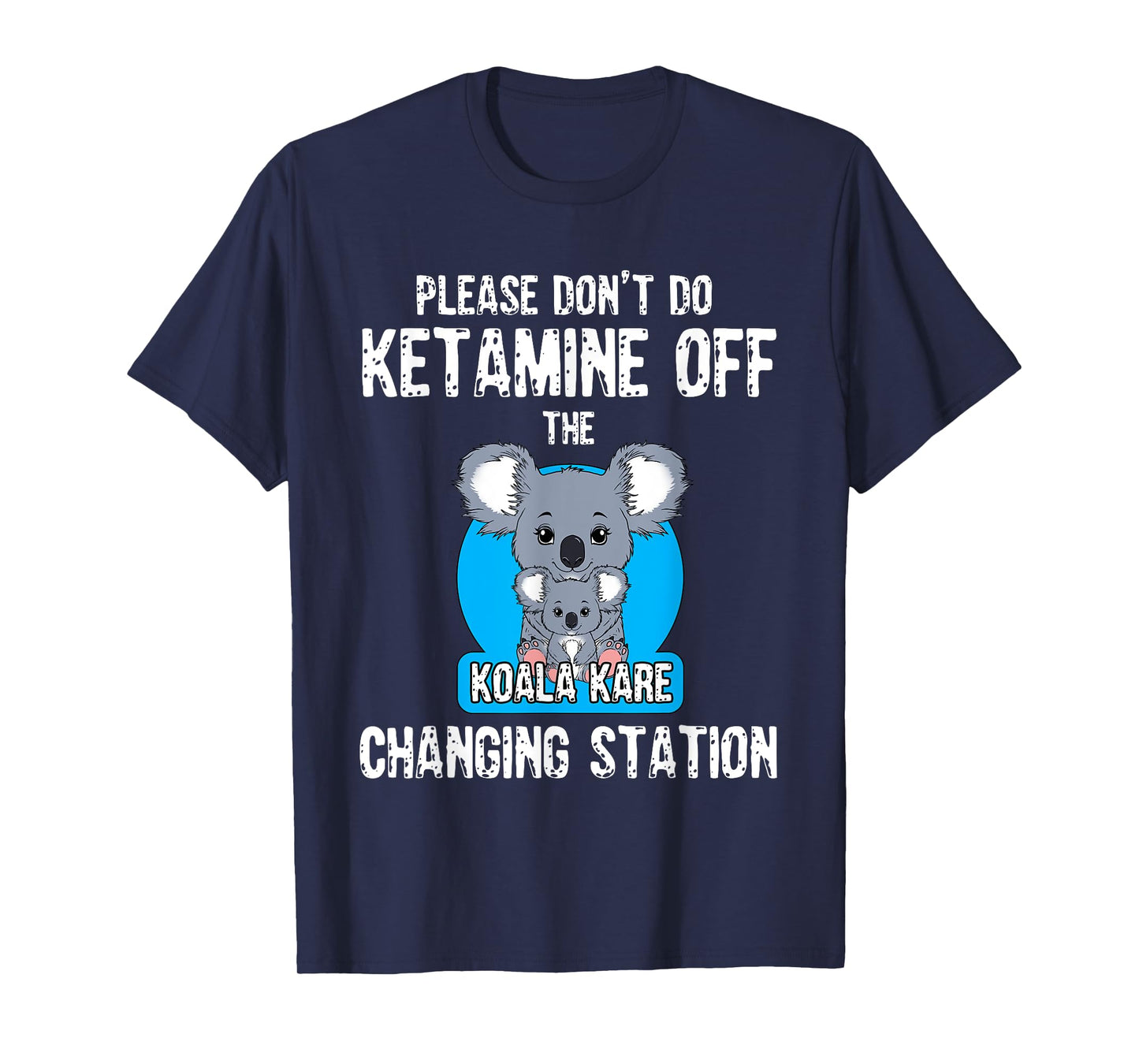 Please Don't Do Ketamine Off The Koala Kare Changing Station T-Shirt